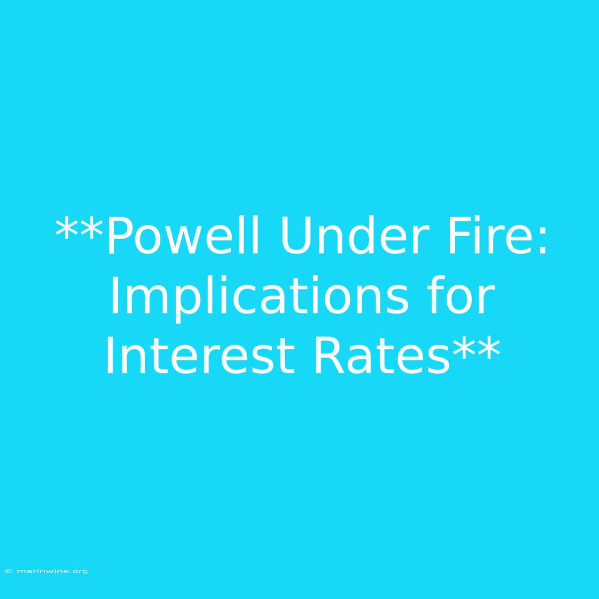 **Powell Under Fire: Implications For Interest Rates** 