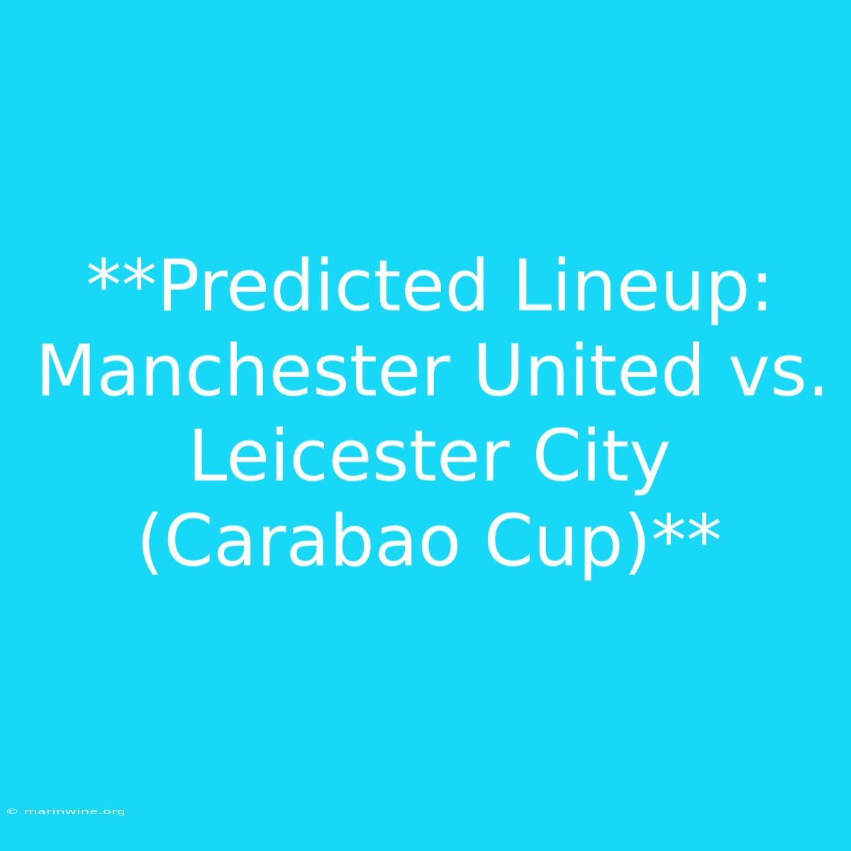 **Predicted Lineup: Manchester United Vs. Leicester City (Carabao Cup)** 