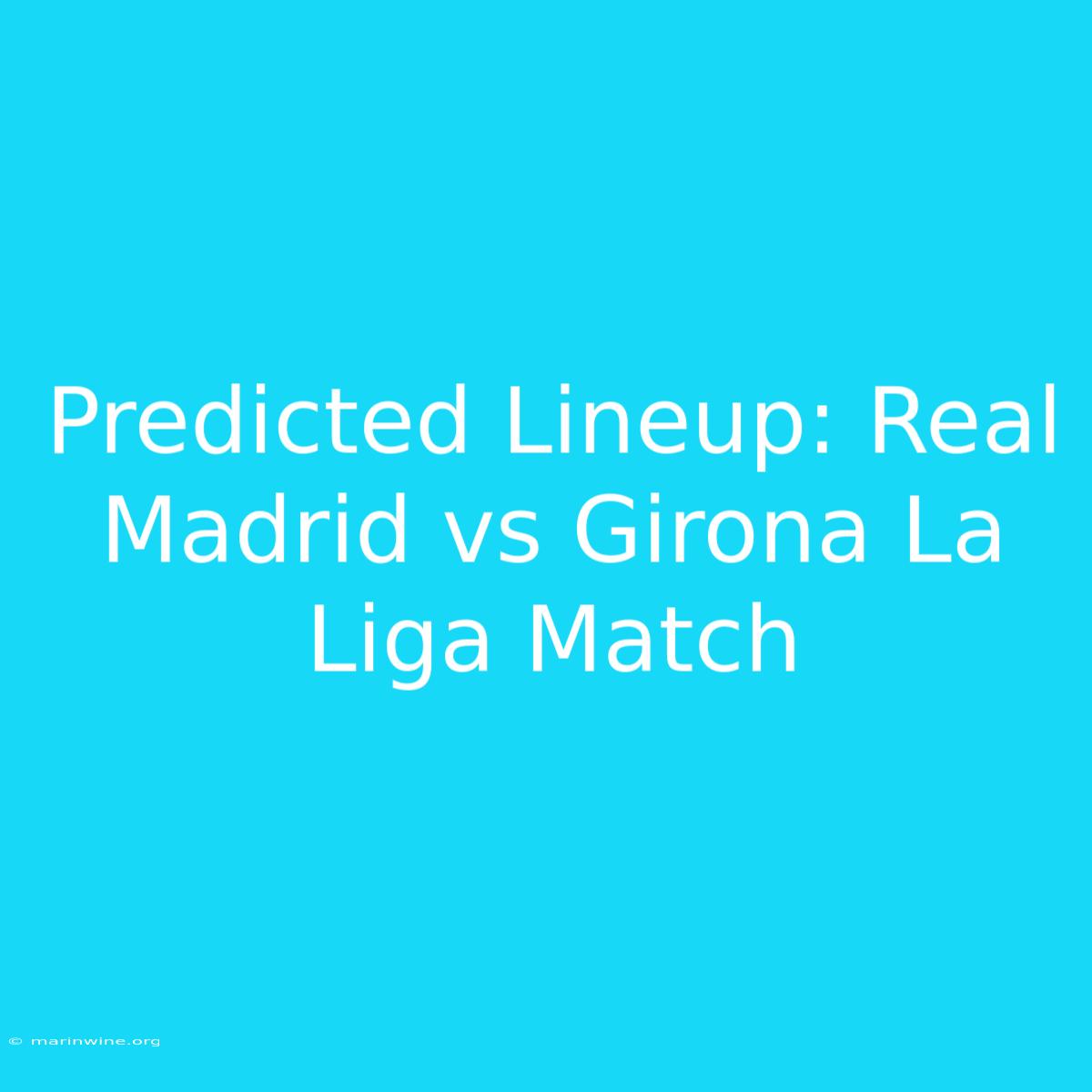 Predicted Lineup: Real Madrid Vs Girona La Liga Match