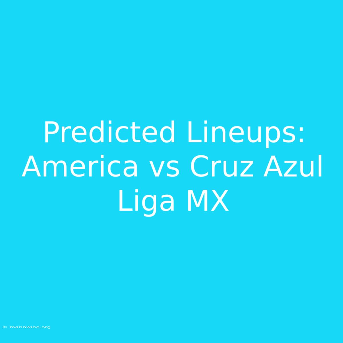 Predicted Lineups: America Vs Cruz Azul Liga MX