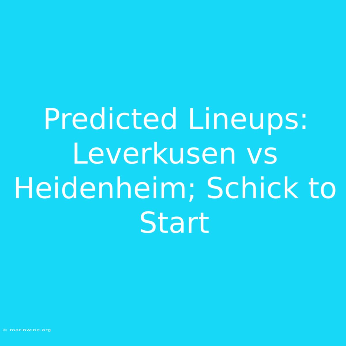 Predicted Lineups: Leverkusen Vs Heidenheim; Schick To Start