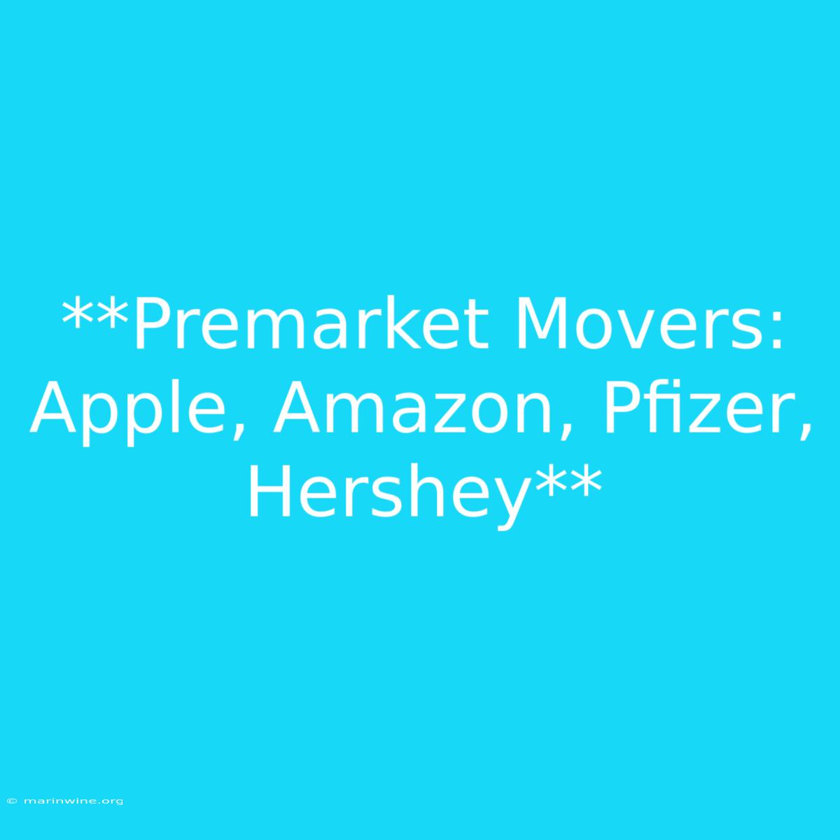 **Premarket Movers: Apple, Amazon, Pfizer, Hershey**