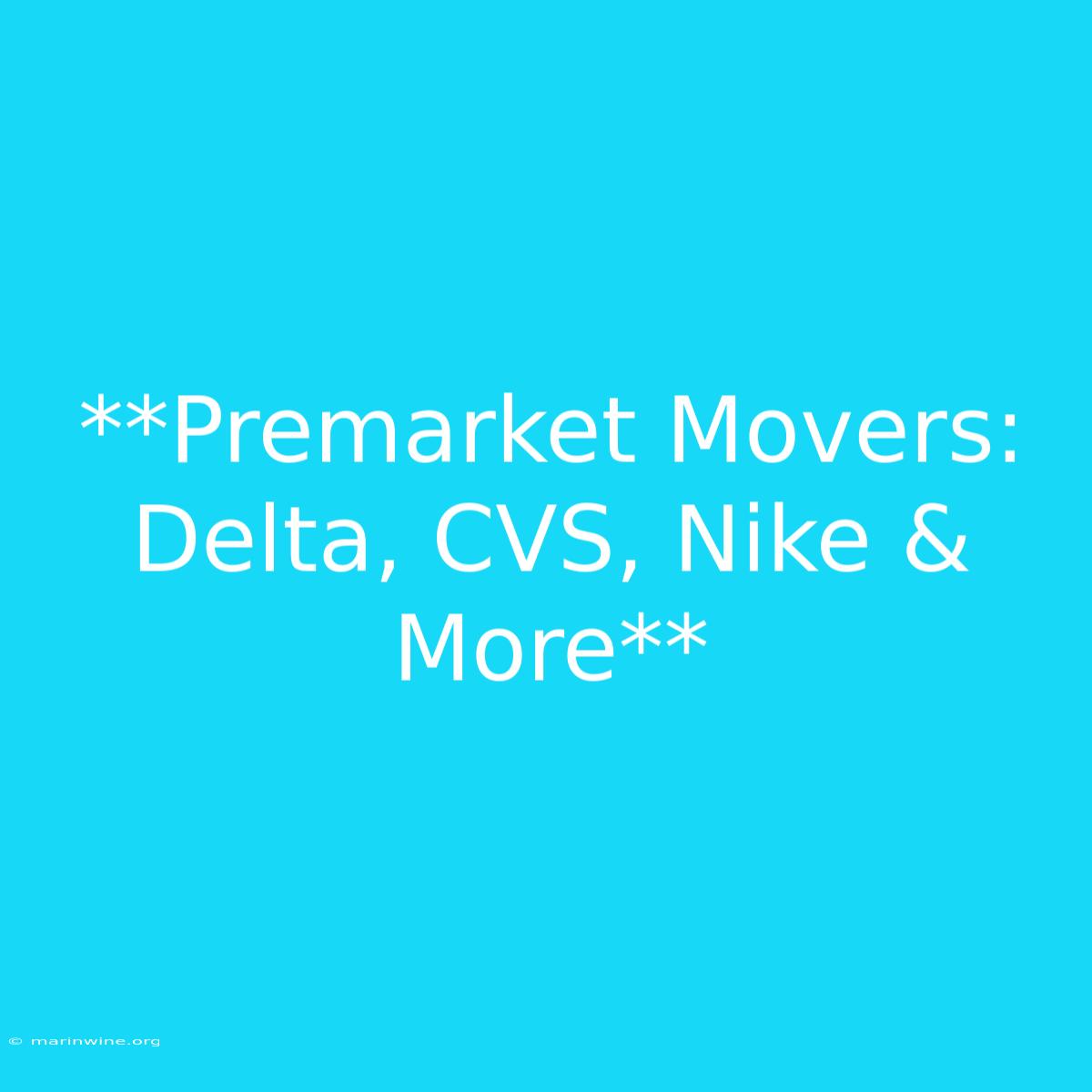 **Premarket Movers: Delta, CVS, Nike & More**