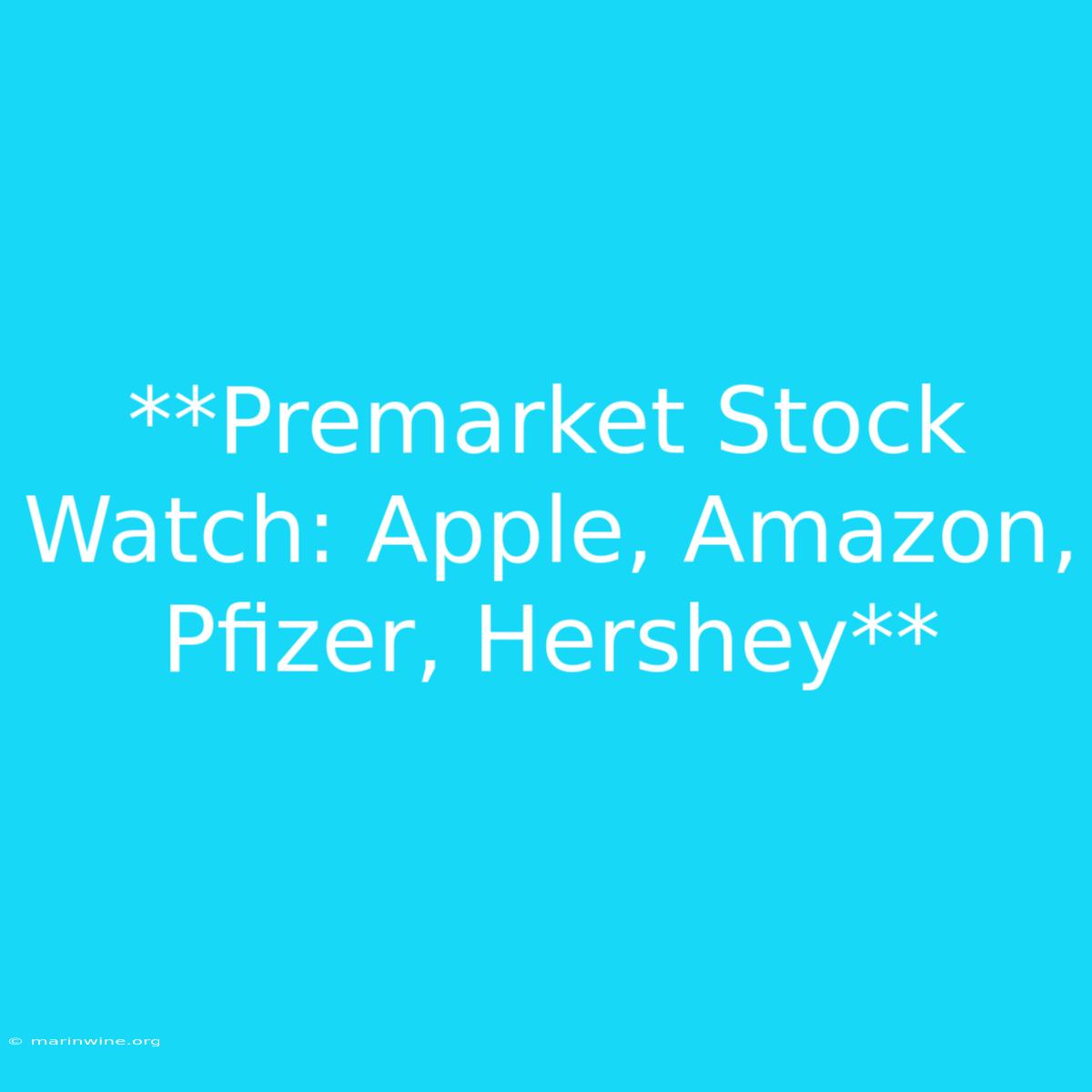 **Premarket Stock Watch: Apple, Amazon, Pfizer, Hershey** 