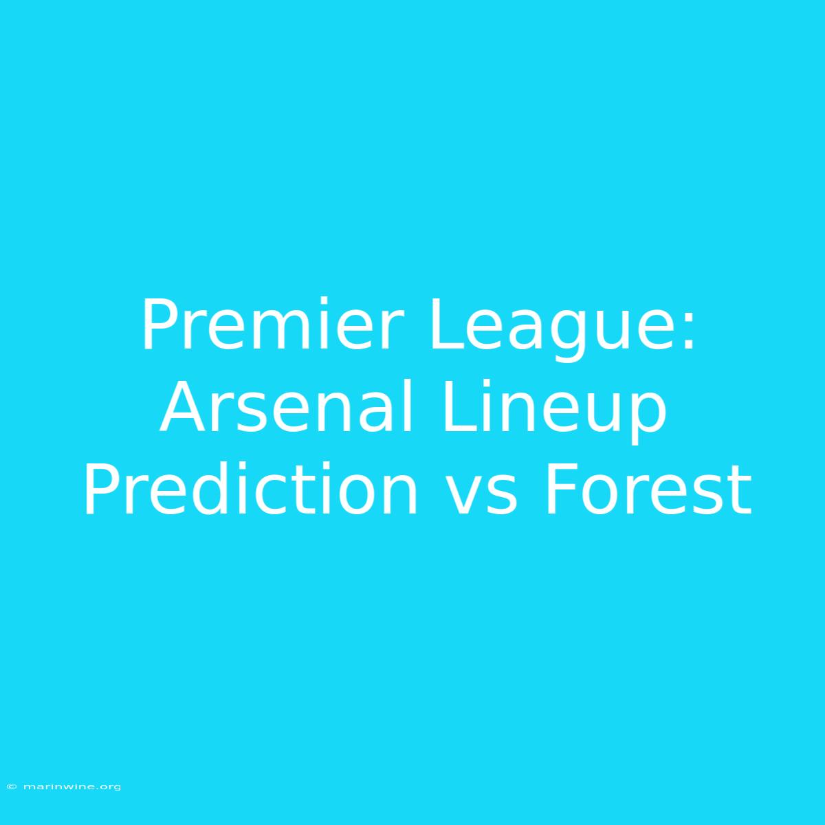 Premier League: Arsenal Lineup Prediction Vs Forest