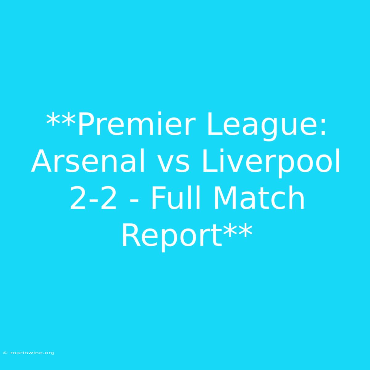 **Premier League: Arsenal Vs Liverpool 2-2 - Full Match Report**