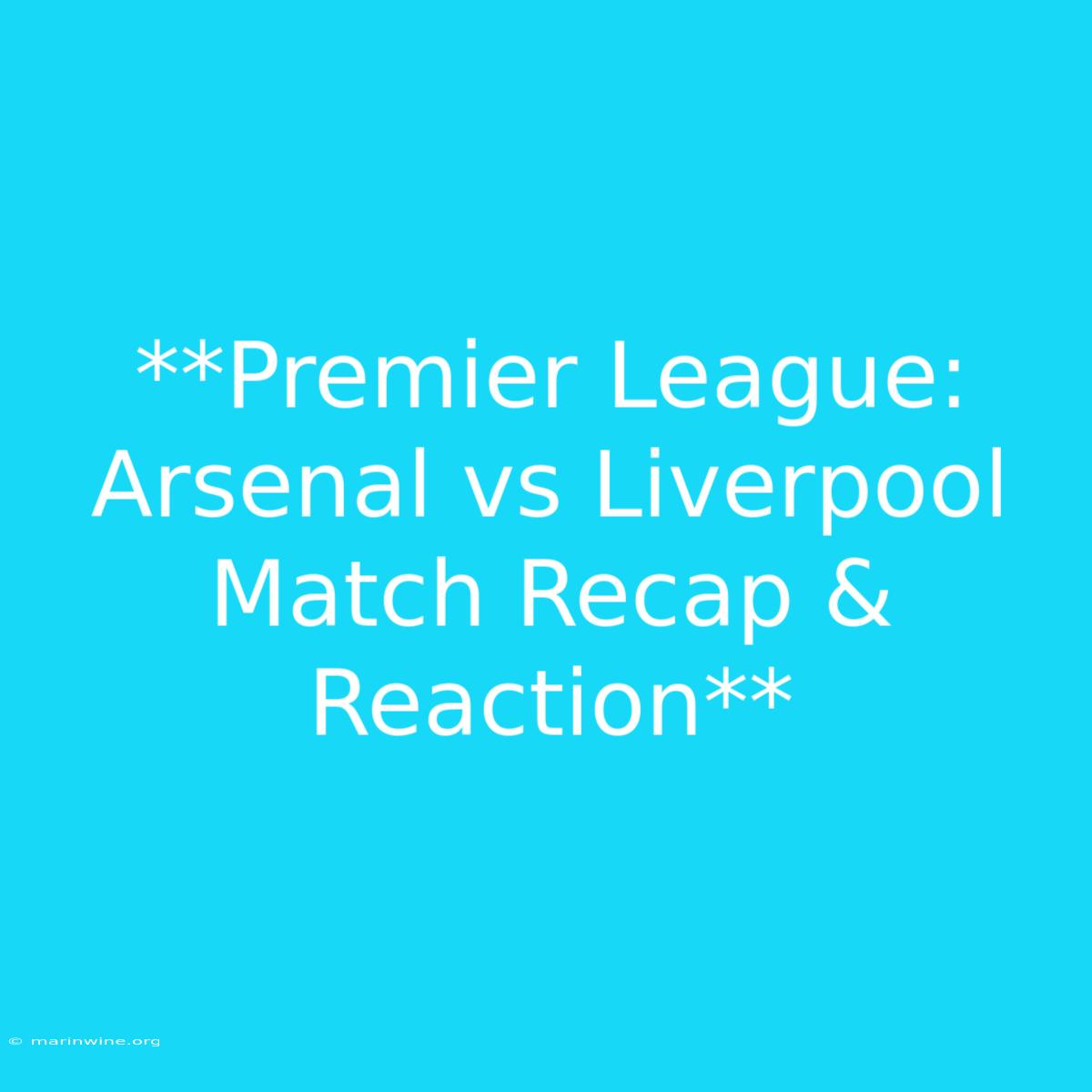 **Premier League: Arsenal Vs Liverpool Match Recap & Reaction**