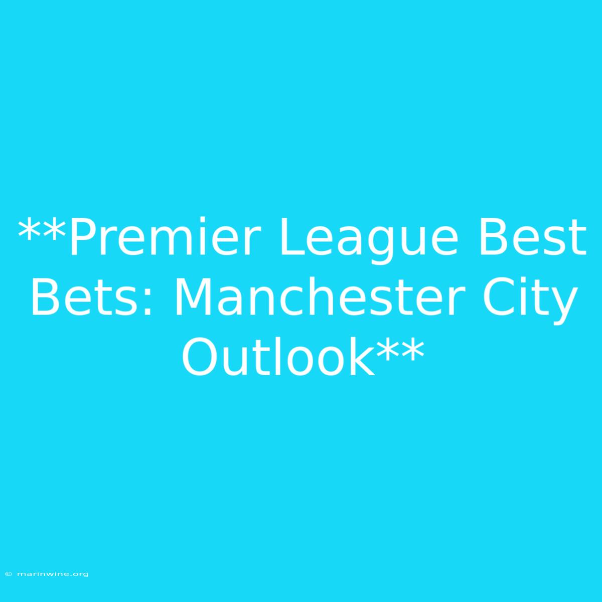 **Premier League Best Bets: Manchester City Outlook** 