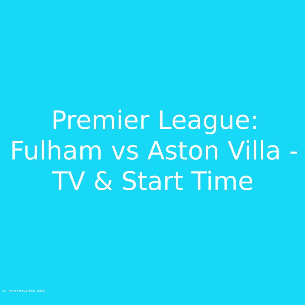 Premier League: Fulham Vs Aston Villa - TV & Start Time