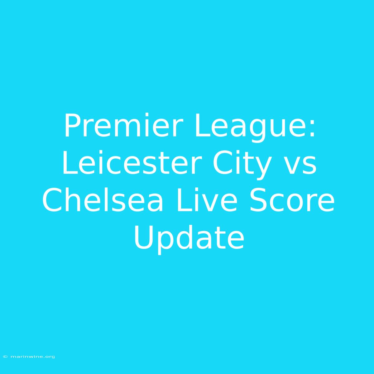 Premier League: Leicester City Vs Chelsea Live Score Update