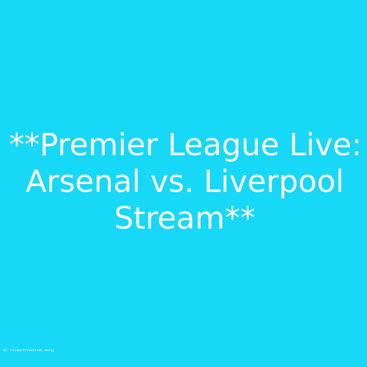 **Premier League Live: Arsenal Vs. Liverpool Stream** 