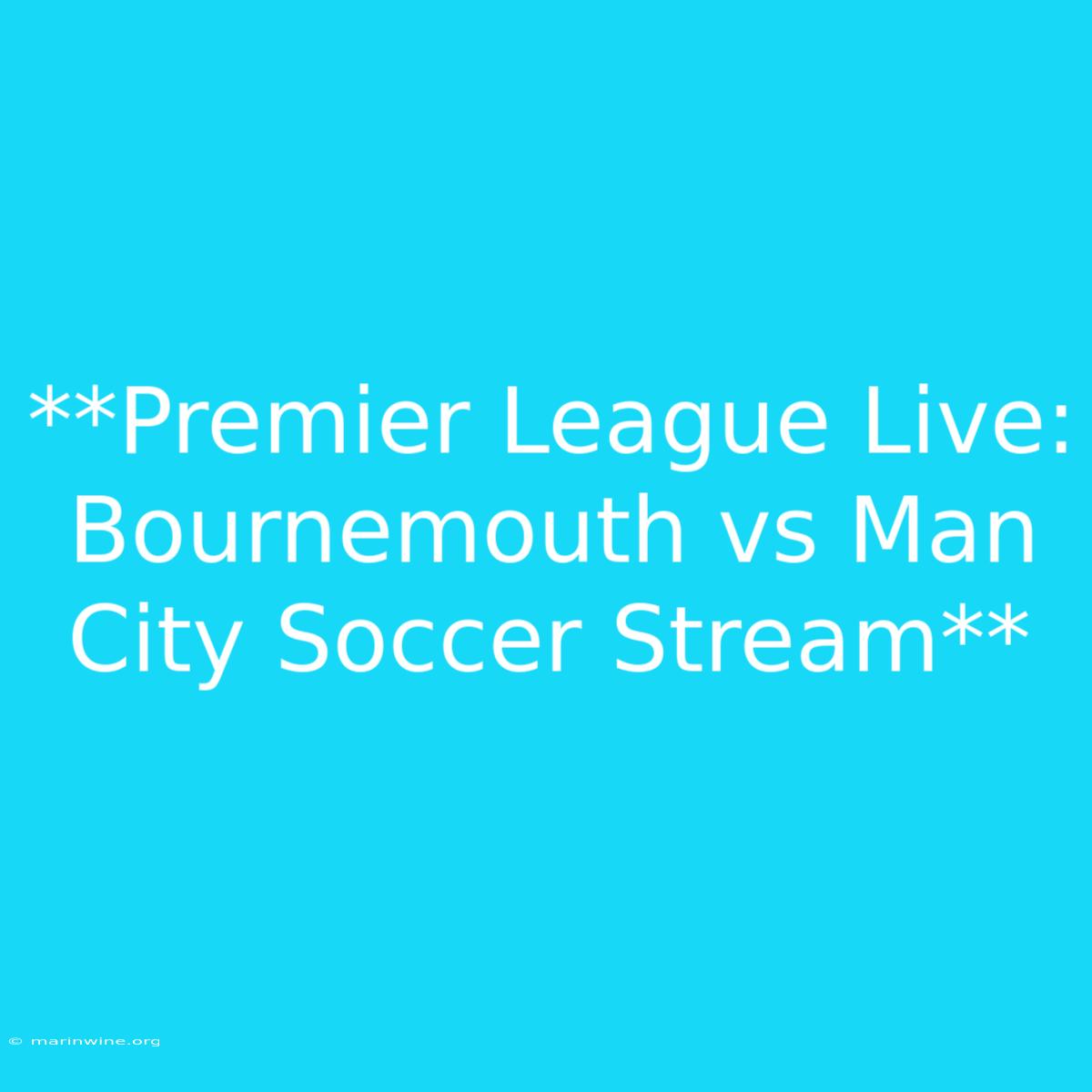 **Premier League Live: Bournemouth Vs Man City Soccer Stream** 