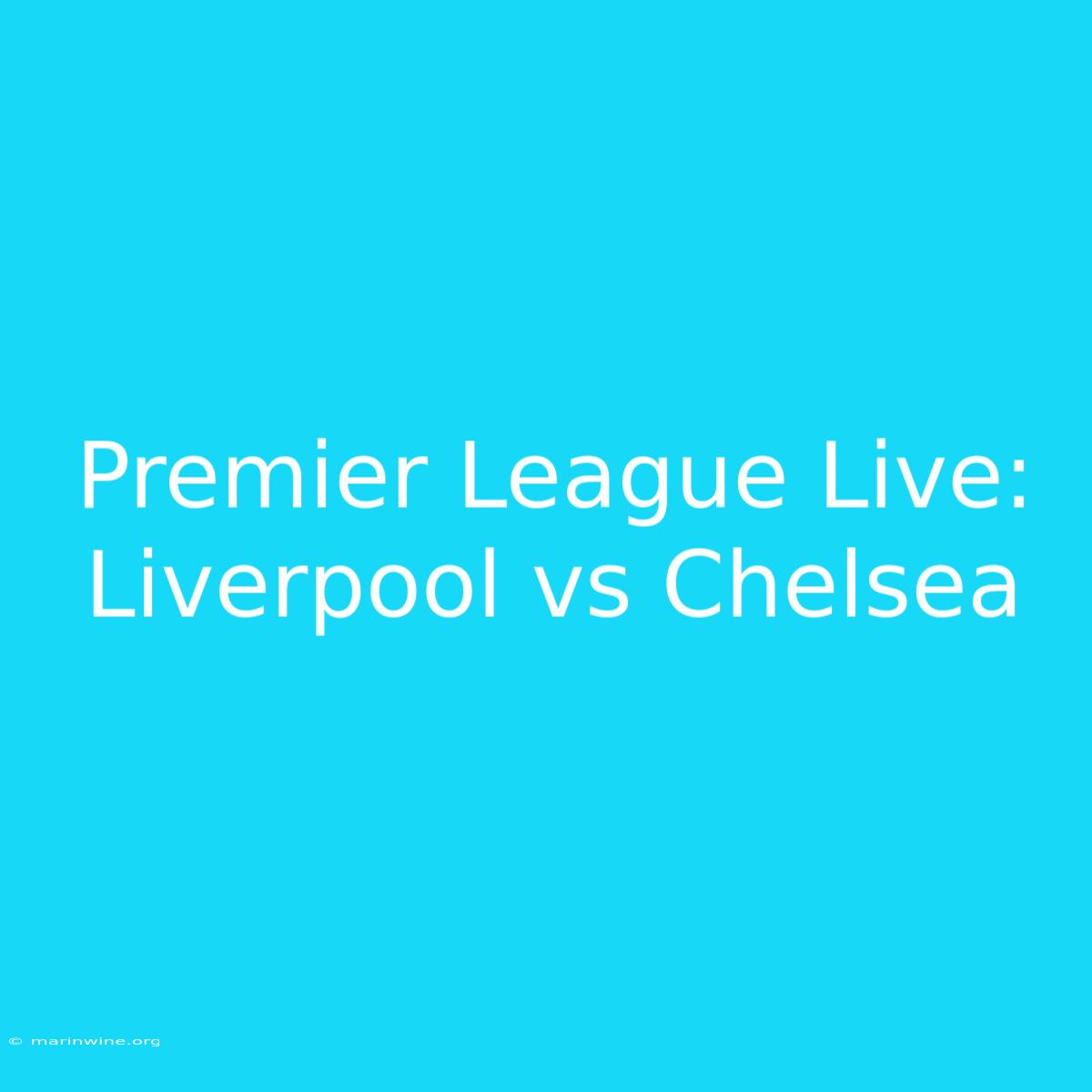 Premier League Live: Liverpool Vs Chelsea