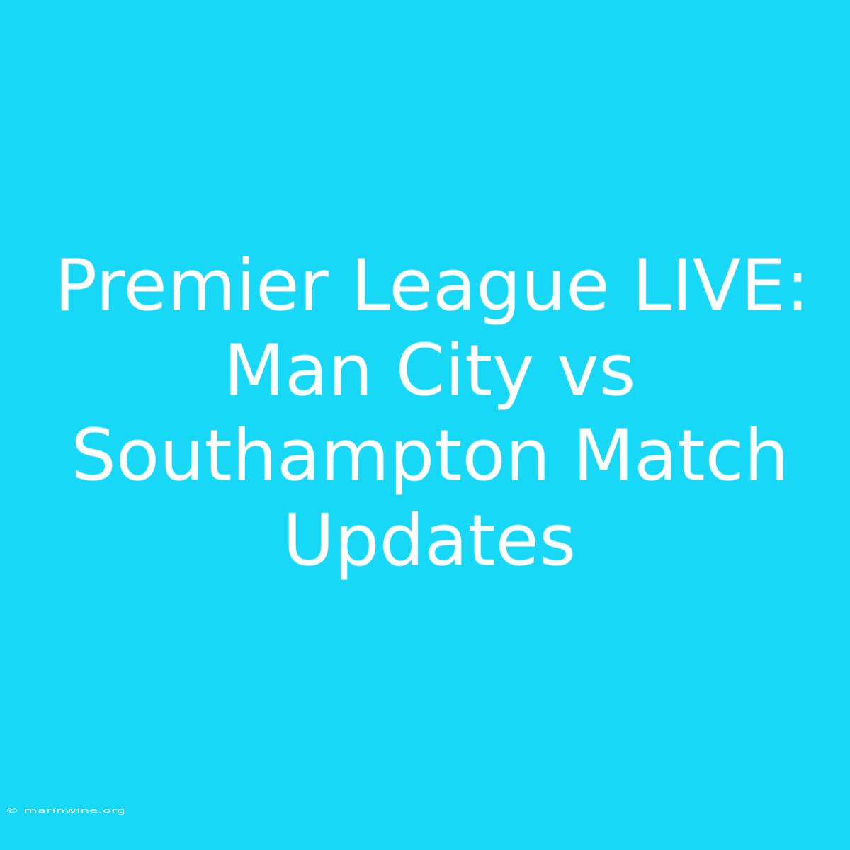 Premier League LIVE: Man City Vs Southampton Match Updates 