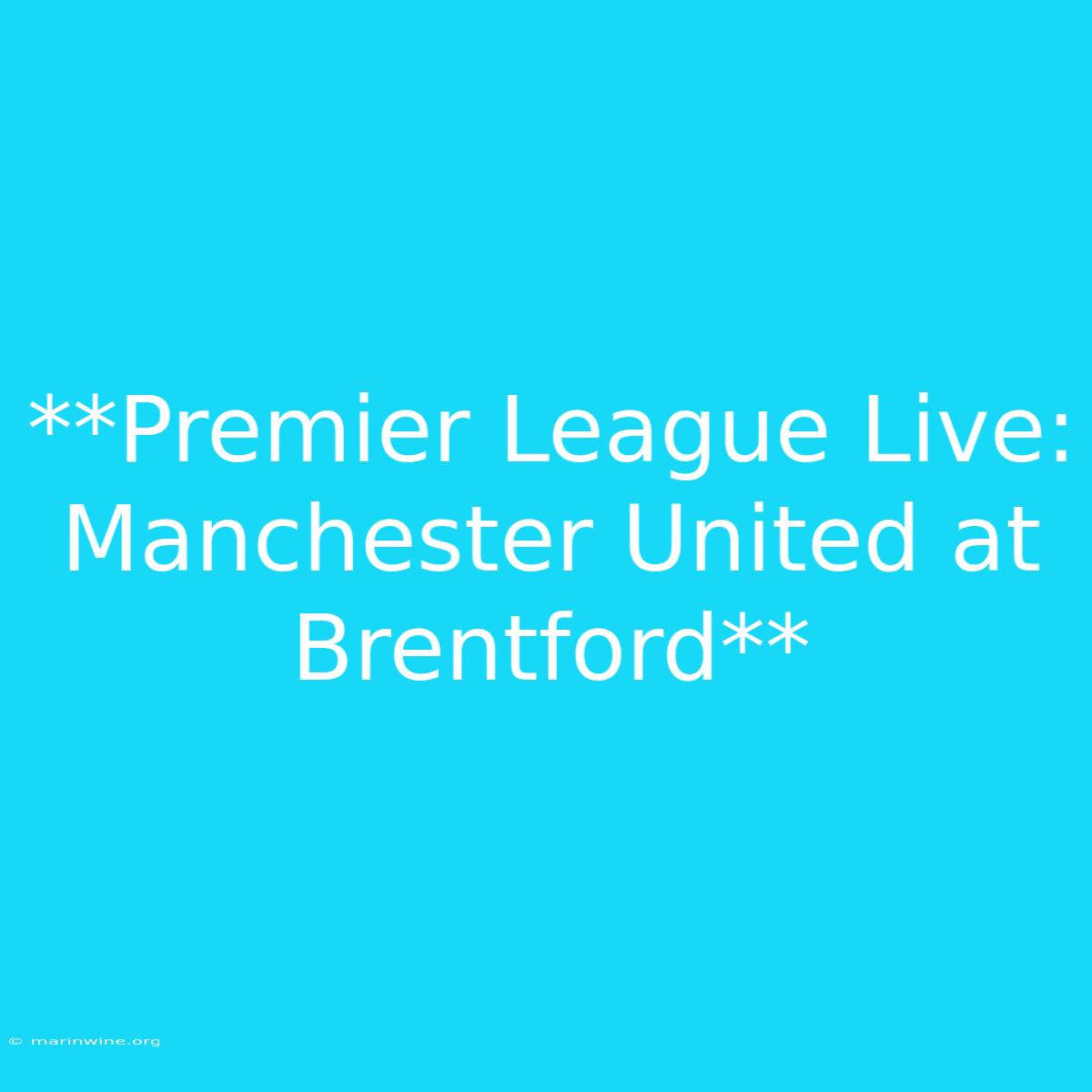 **Premier League Live: Manchester United At Brentford** 