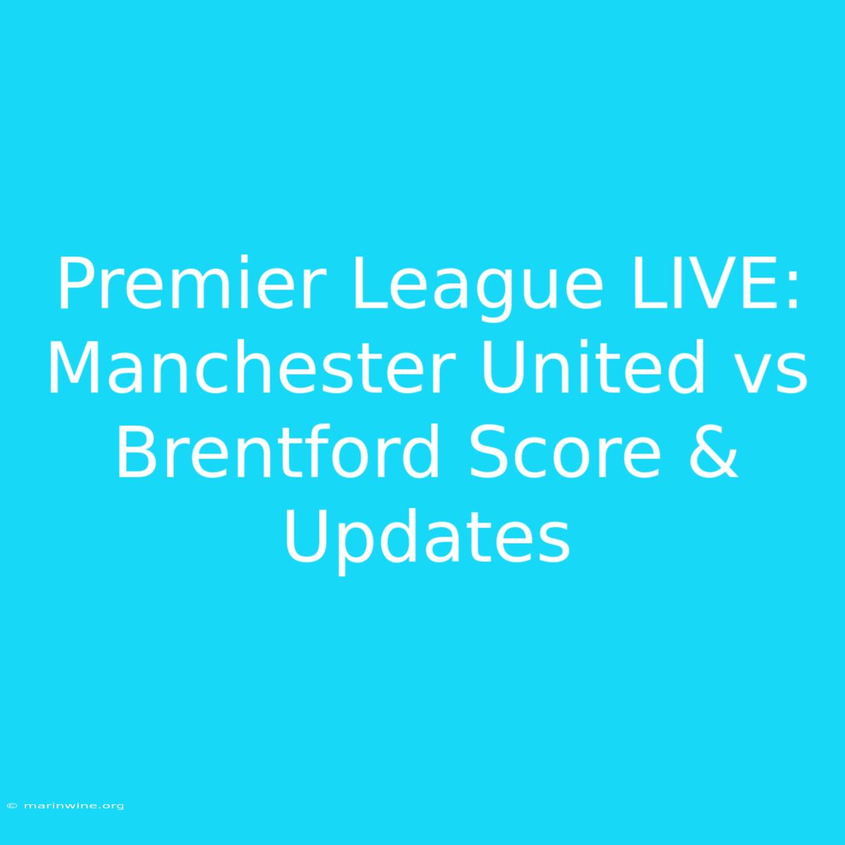 Premier League LIVE: Manchester United Vs Brentford Score & Updates 