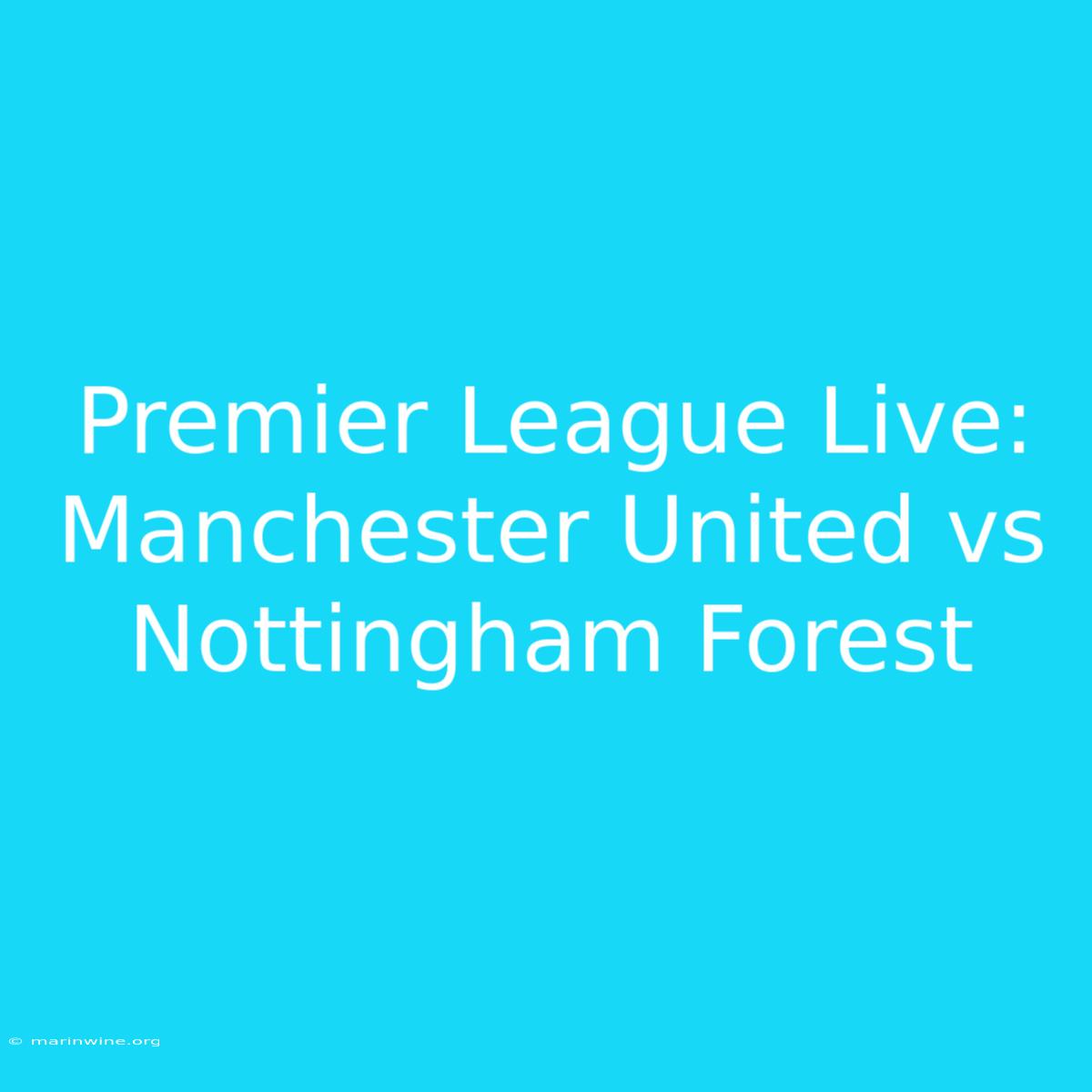 Premier League Live: Manchester United Vs Nottingham Forest