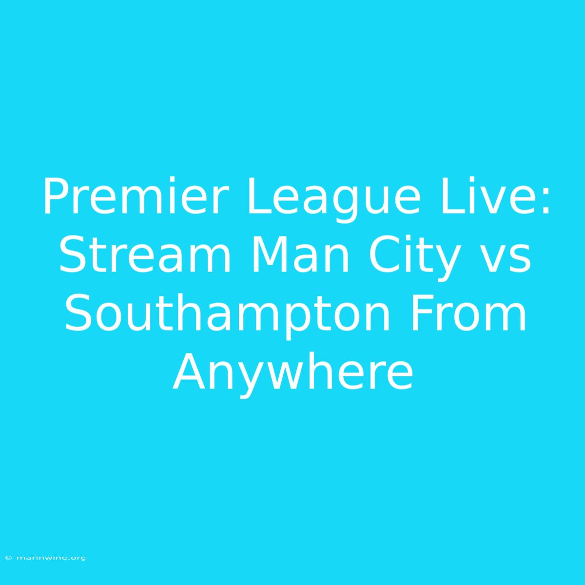 Premier League Live: Stream Man City Vs Southampton From Anywhere