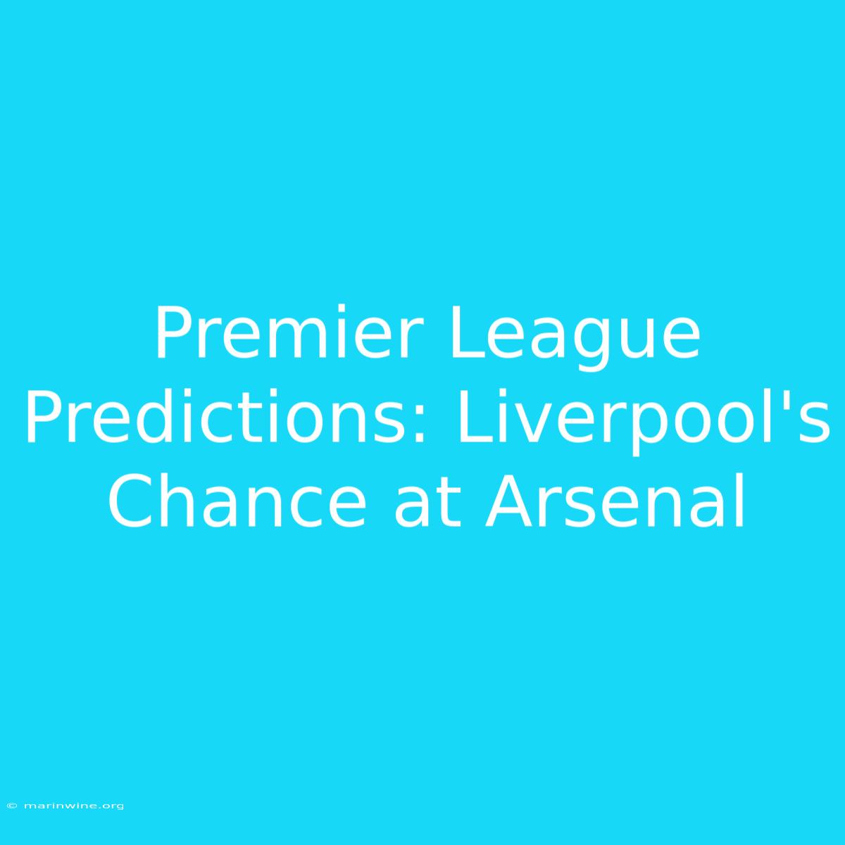 Premier League Predictions: Liverpool's Chance At Arsenal