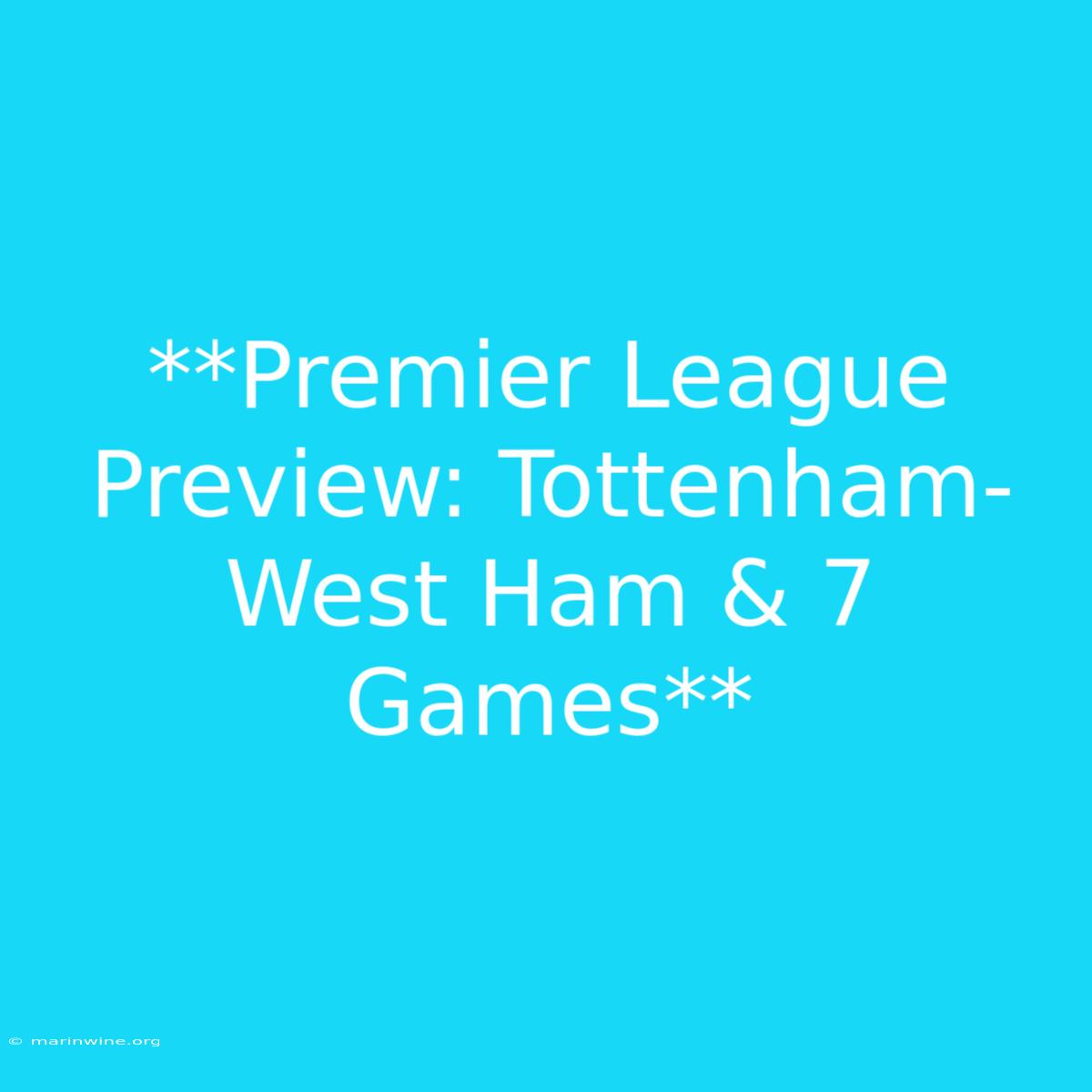 **Premier League Preview: Tottenham-West Ham & 7 Games**