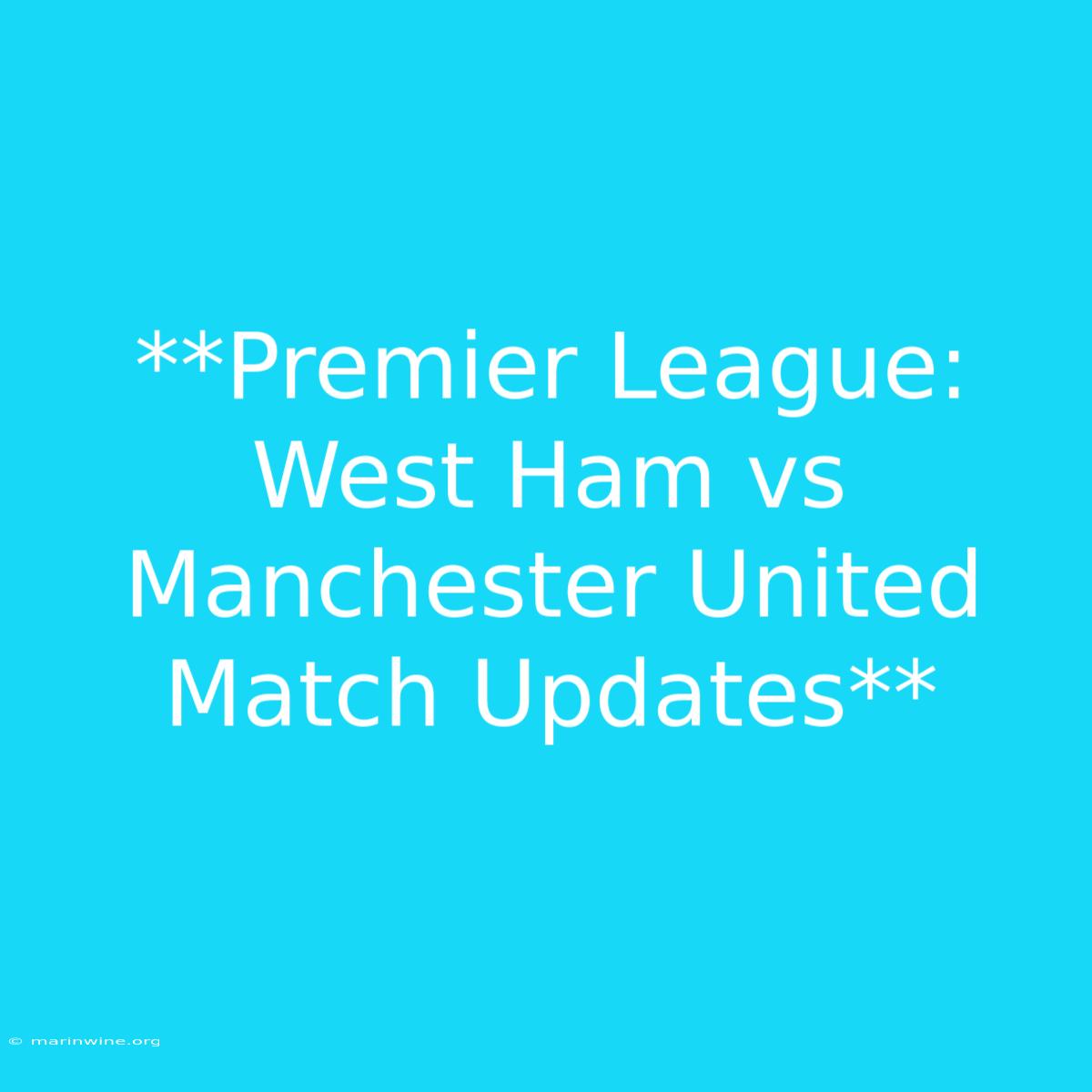 **Premier League: West Ham Vs Manchester United Match Updates**