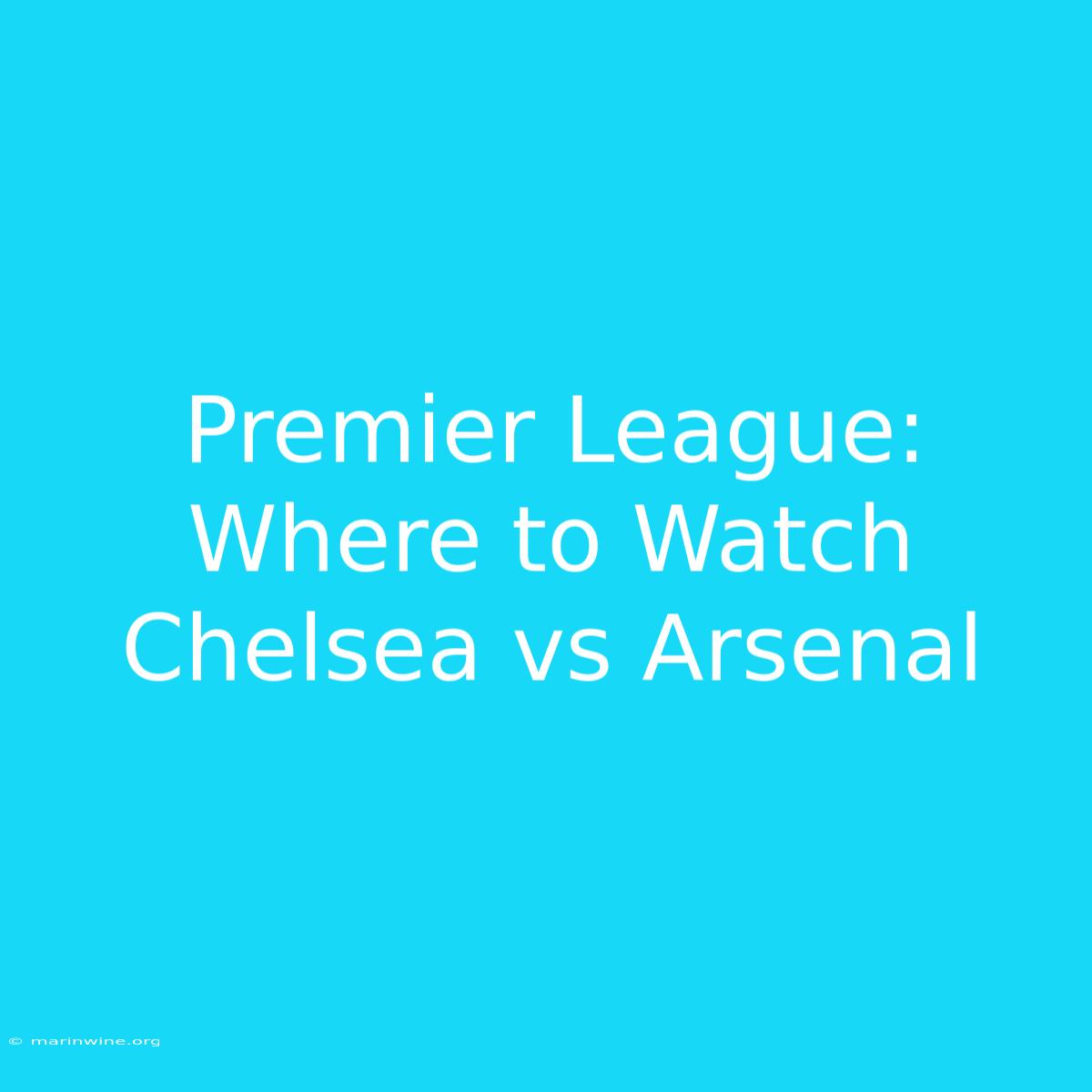 Premier League: Where To Watch Chelsea Vs Arsenal 