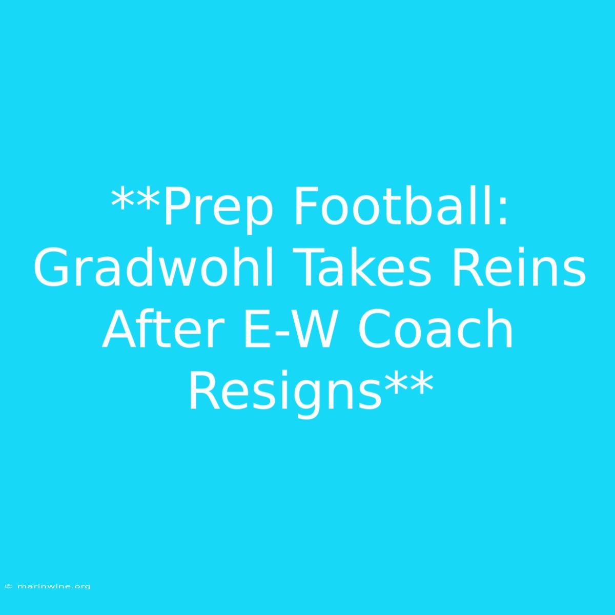 **Prep Football: Gradwohl Takes Reins After E-W Coach Resigns** 