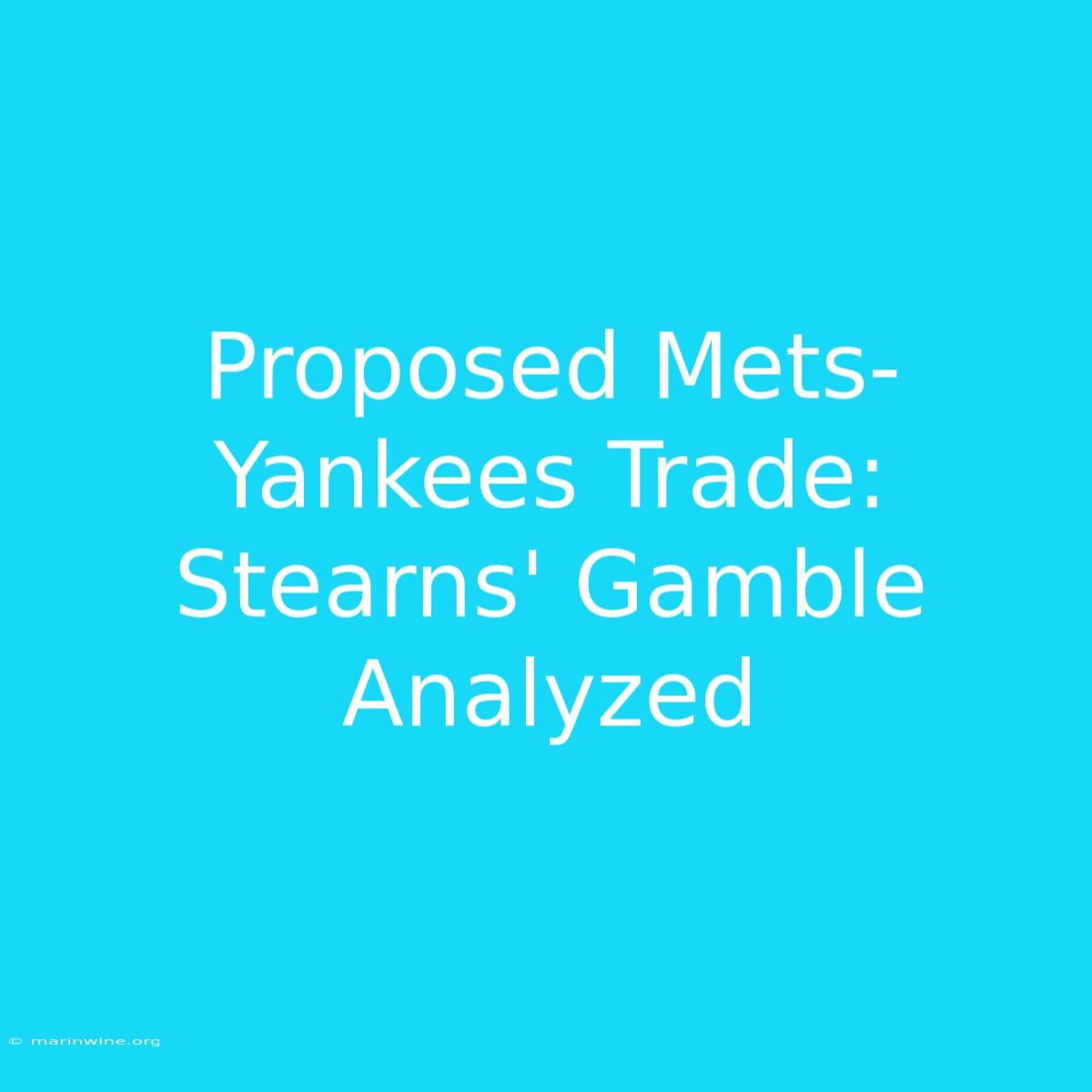 Proposed Mets-Yankees Trade: Stearns' Gamble Analyzed