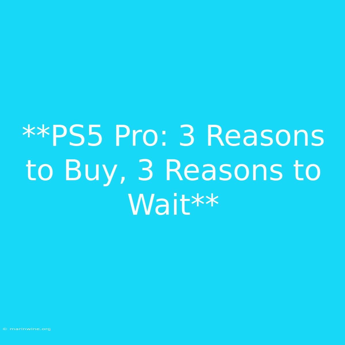 **PS5 Pro: 3 Reasons To Buy, 3 Reasons To Wait** 