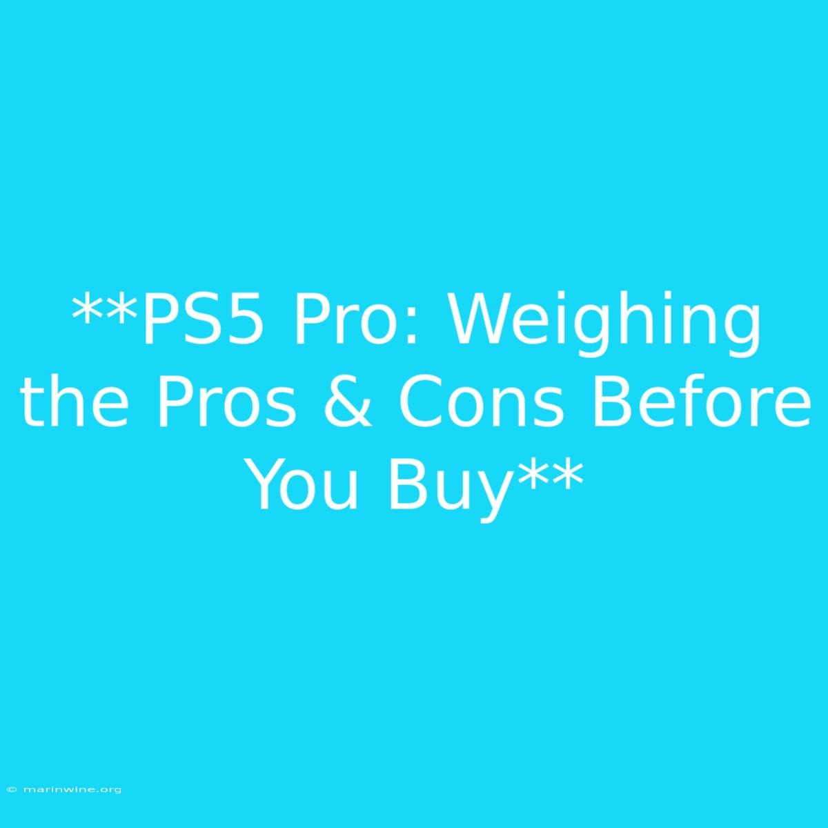 **PS5 Pro: Weighing The Pros & Cons Before You Buy**