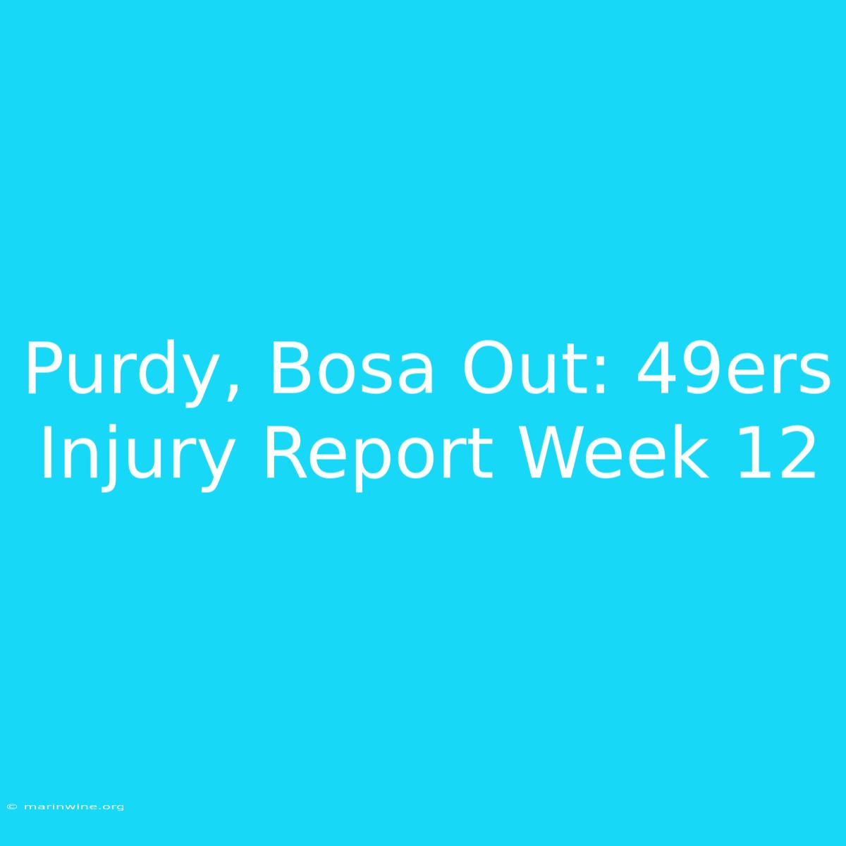 Purdy, Bosa Out: 49ers Injury Report Week 12