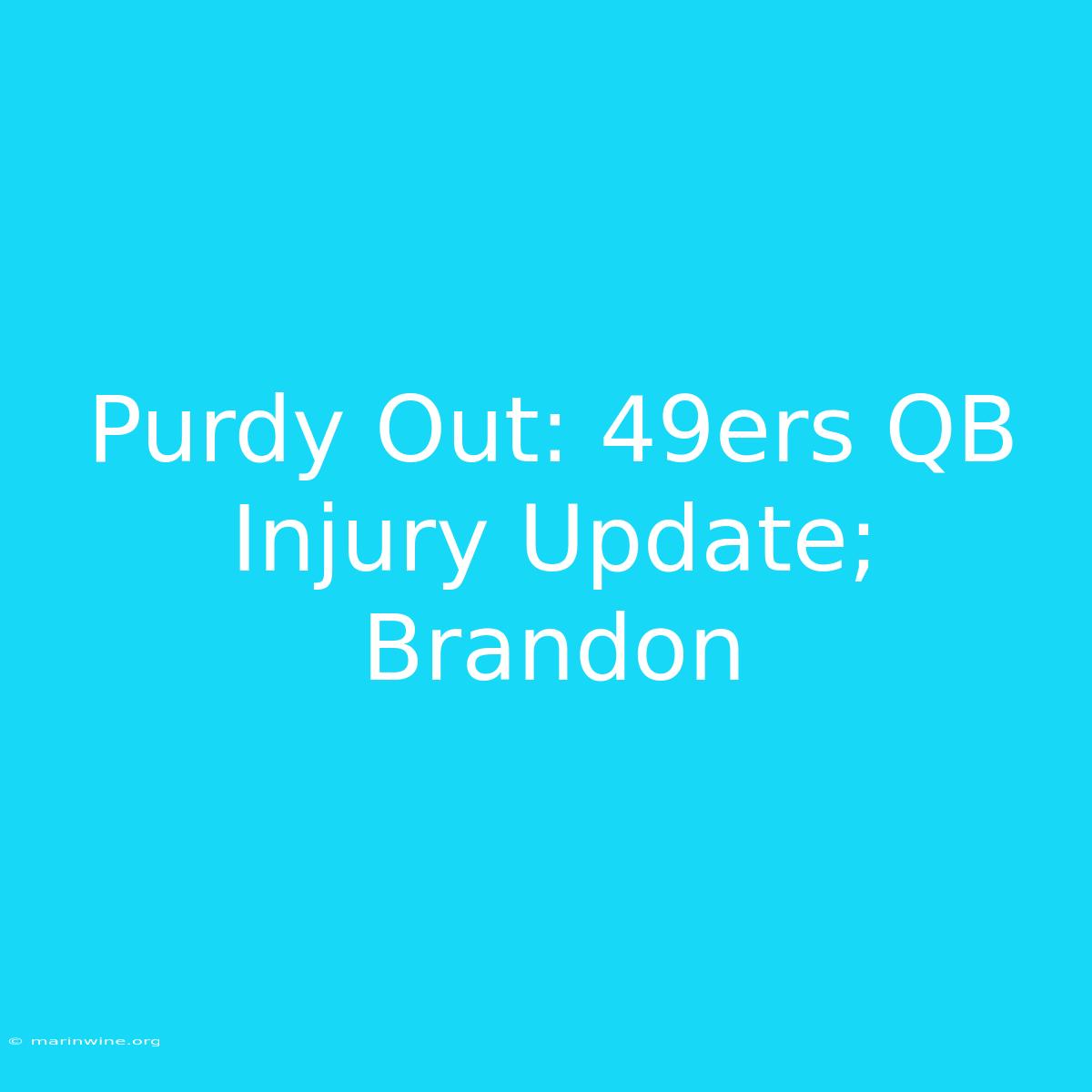 Purdy Out: 49ers QB Injury Update; Brandon