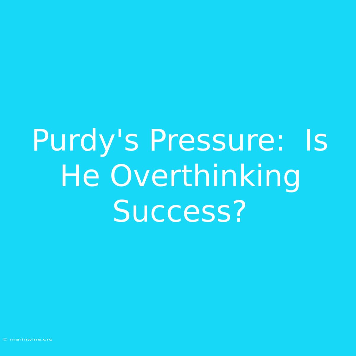 Purdy's Pressure:  Is He Overthinking Success?