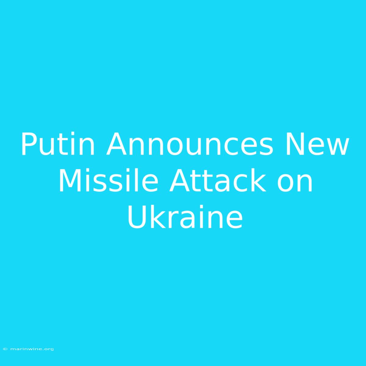 Putin Announces New Missile Attack On Ukraine