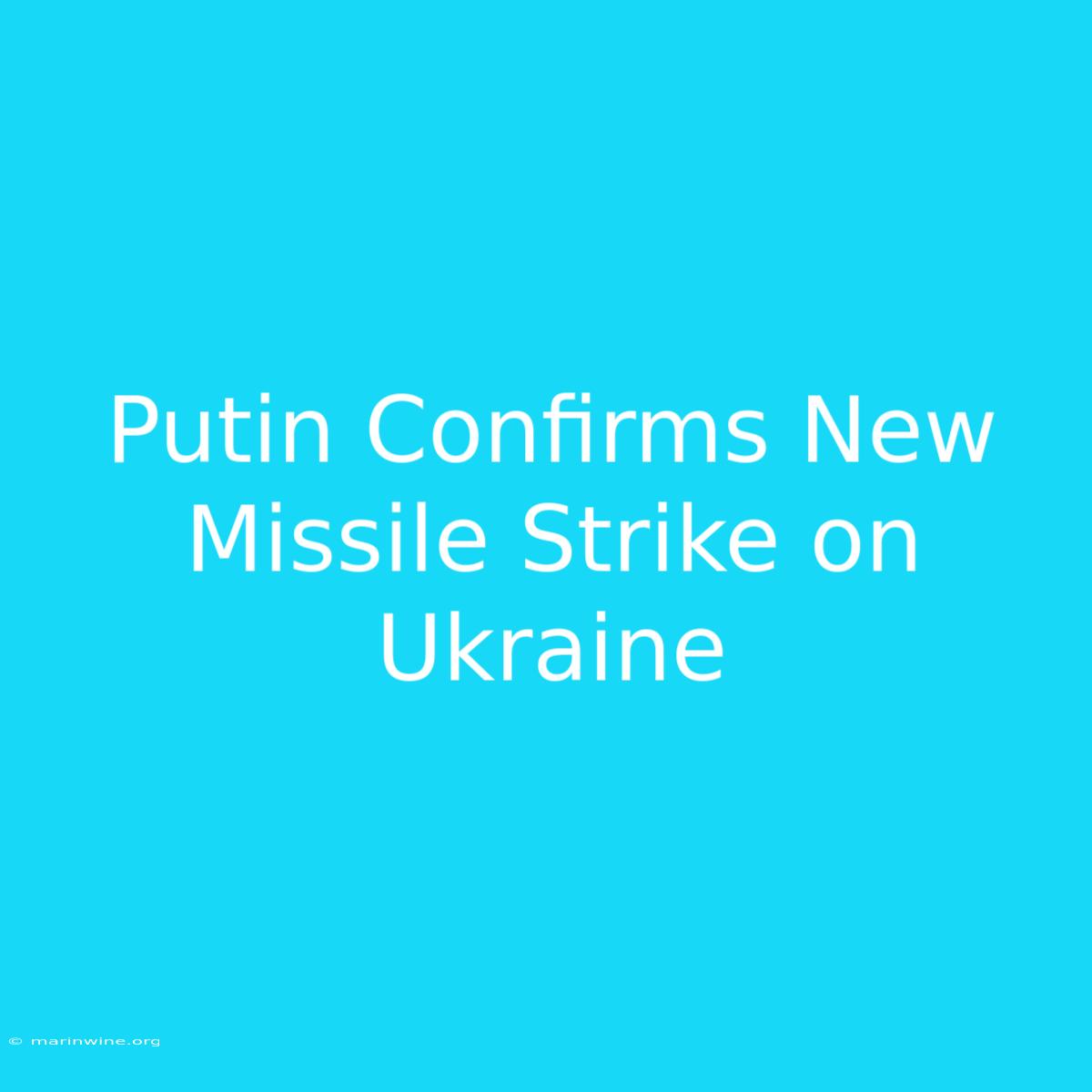 Putin Confirms New Missile Strike On Ukraine