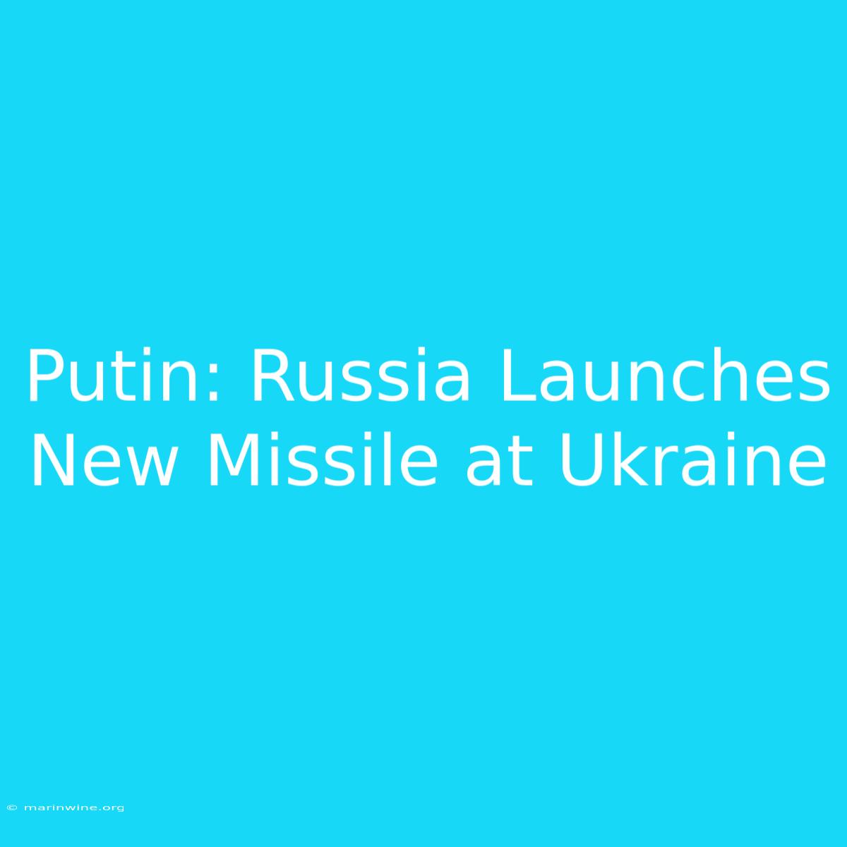 Putin: Russia Launches New Missile At Ukraine