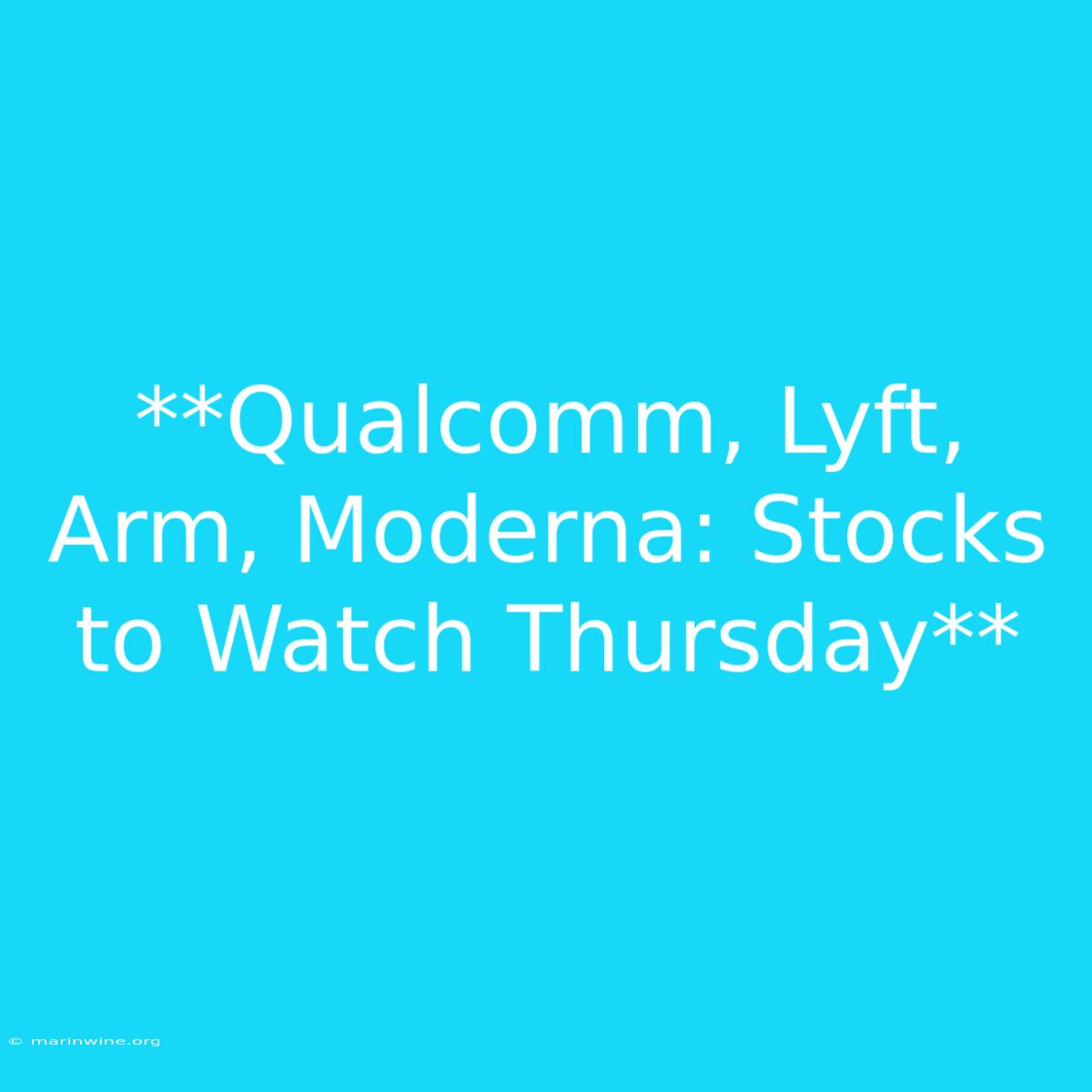 **Qualcomm, Lyft, Arm, Moderna: Stocks To Watch Thursday** 