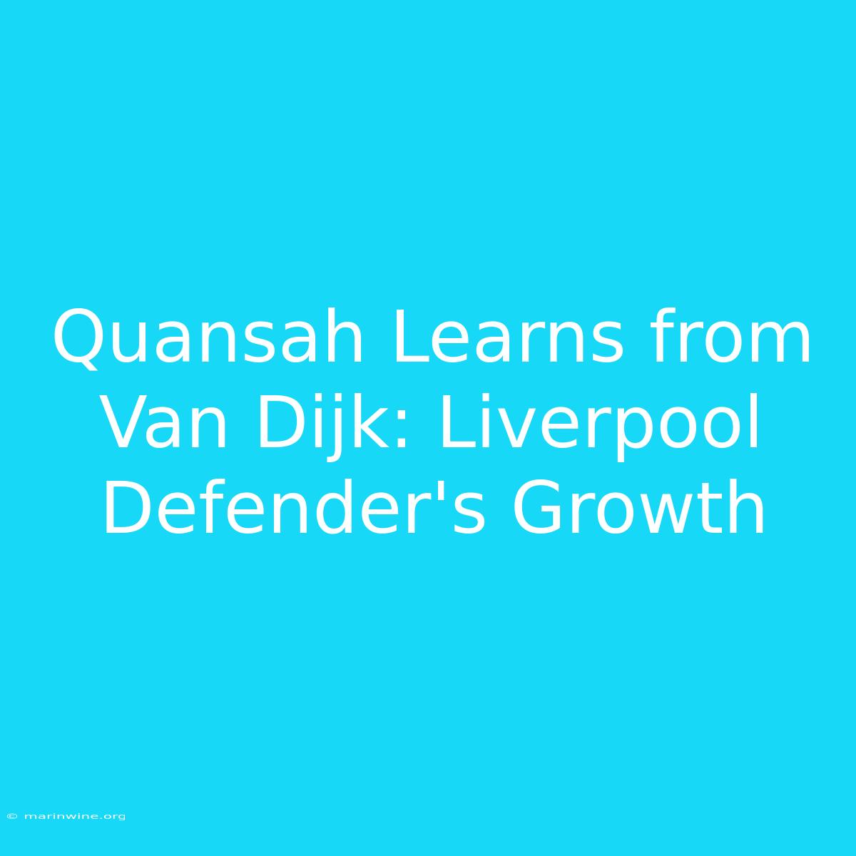 Quansah Learns From Van Dijk: Liverpool Defender's Growth