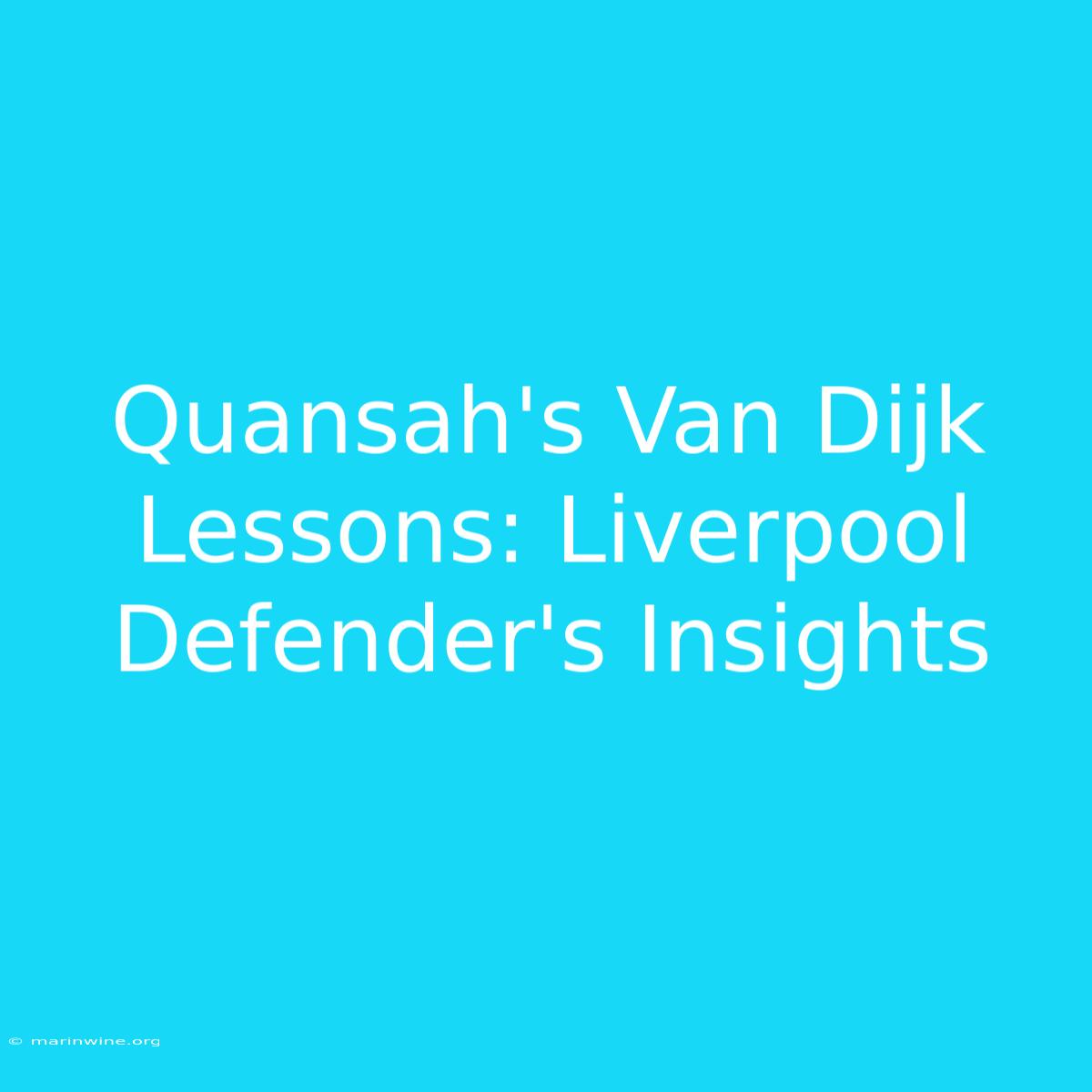 Quansah's Van Dijk Lessons: Liverpool Defender's Insights