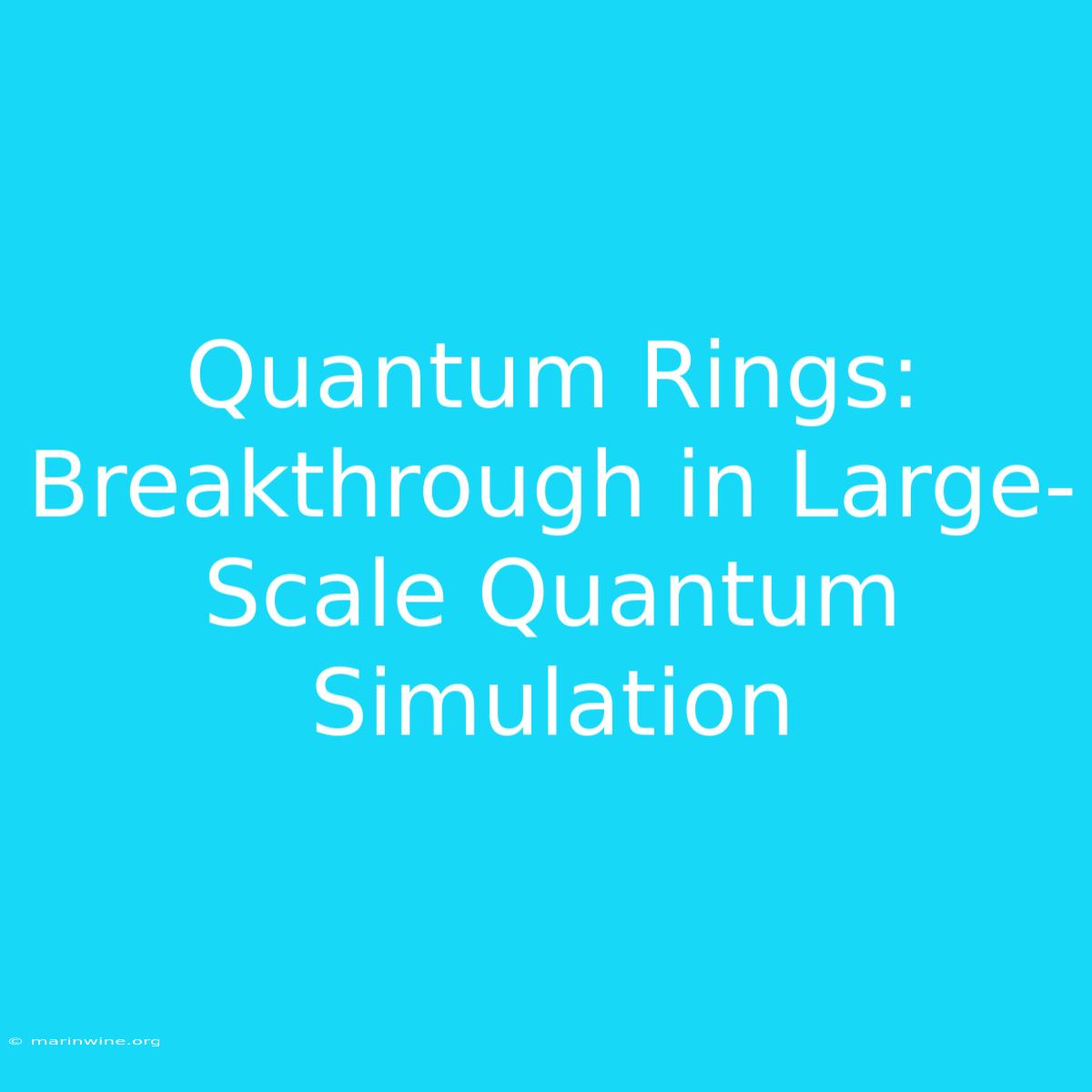 Quantum Rings: Breakthrough In Large-Scale Quantum Simulation