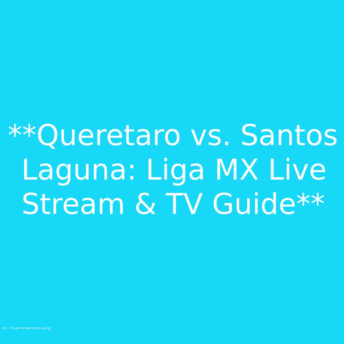 **Queretaro Vs. Santos Laguna: Liga MX Live Stream & TV Guide**