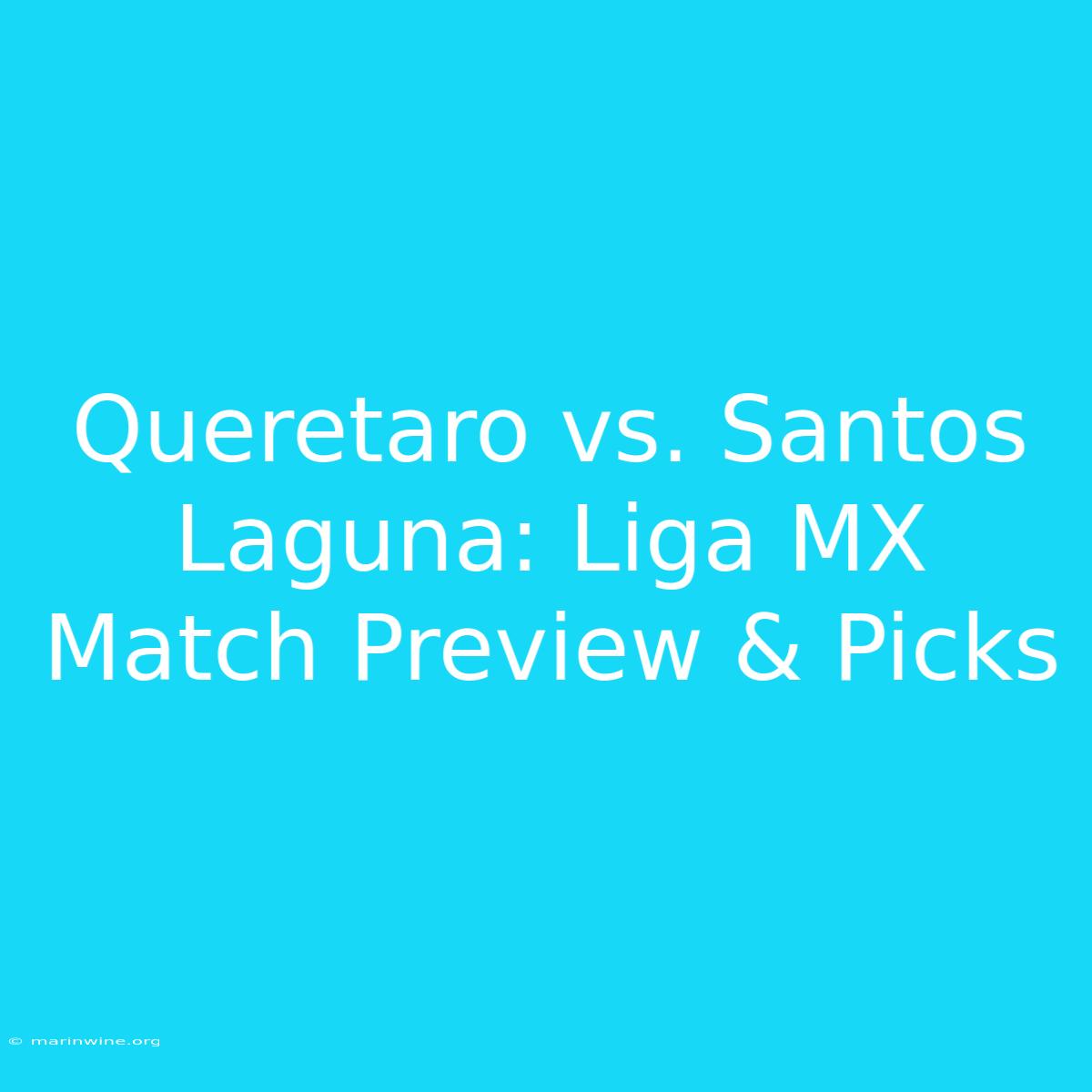 Queretaro Vs. Santos Laguna: Liga MX Match Preview & Picks