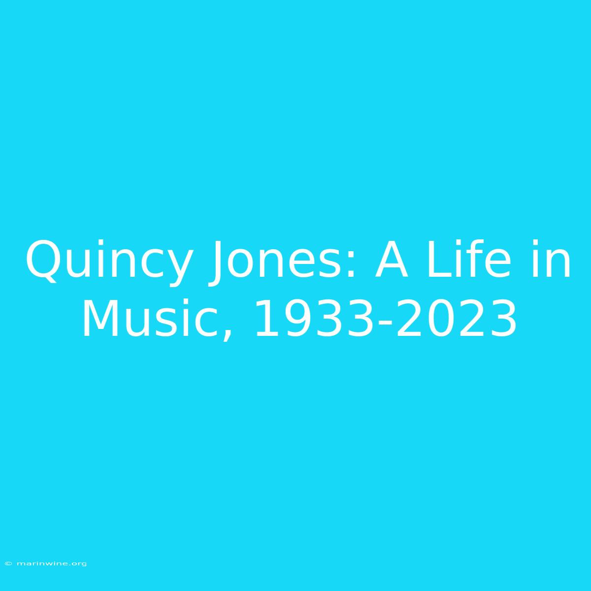 Quincy Jones: A Life In Music, 1933-2023 