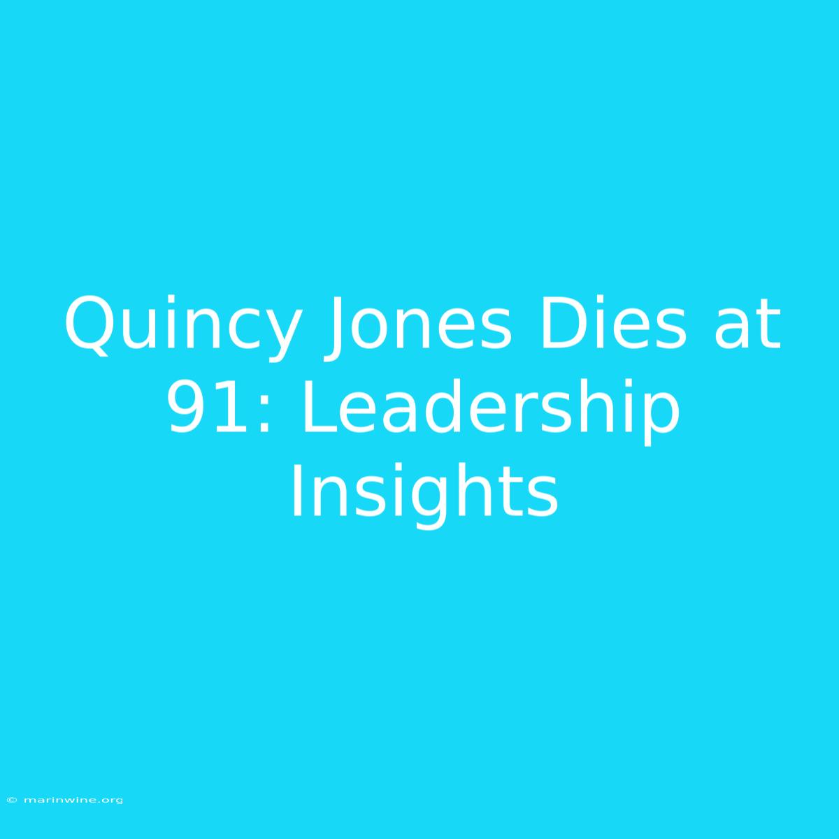 Quincy Jones Dies At 91: Leadership Insights