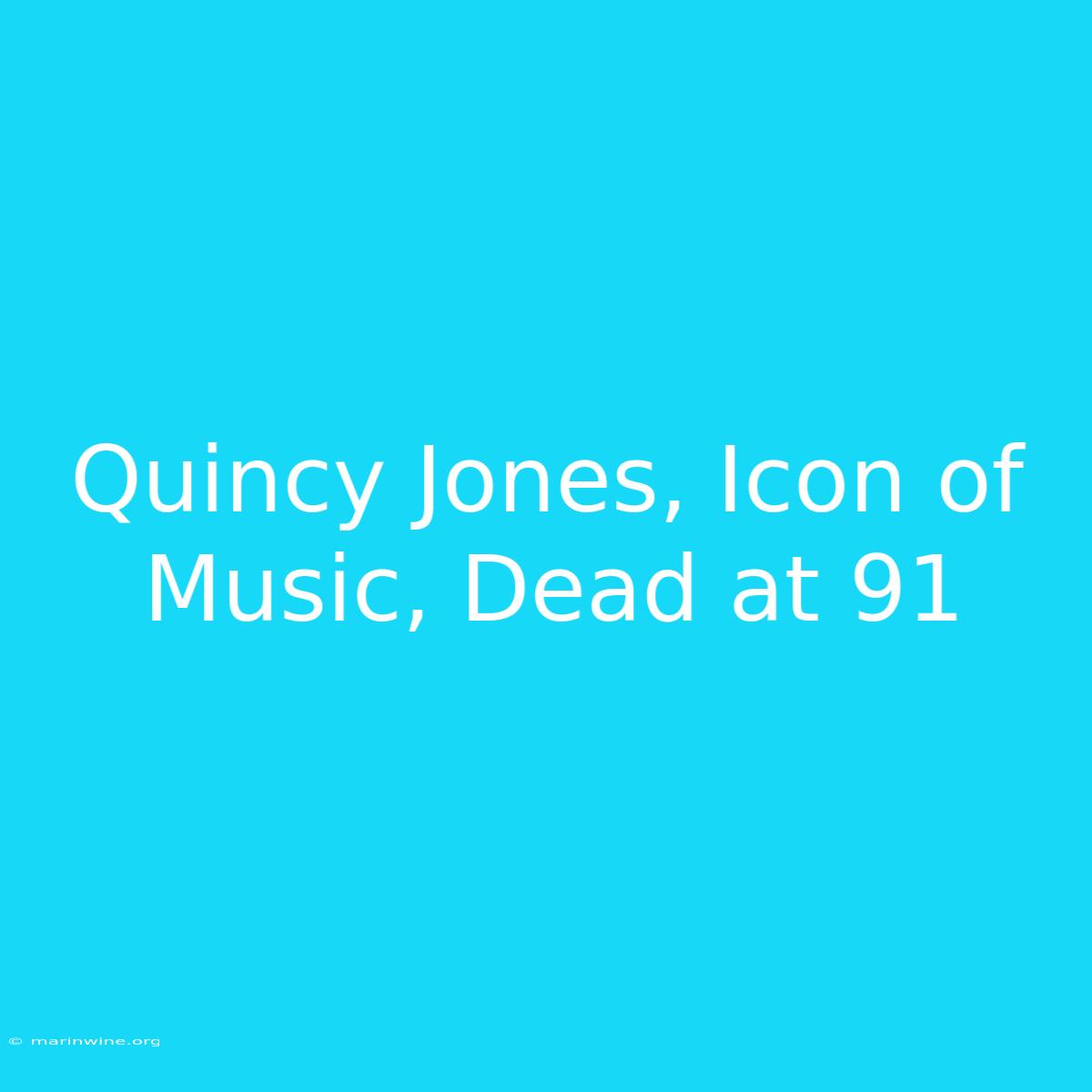 Quincy Jones, Icon Of Music, Dead At 91 