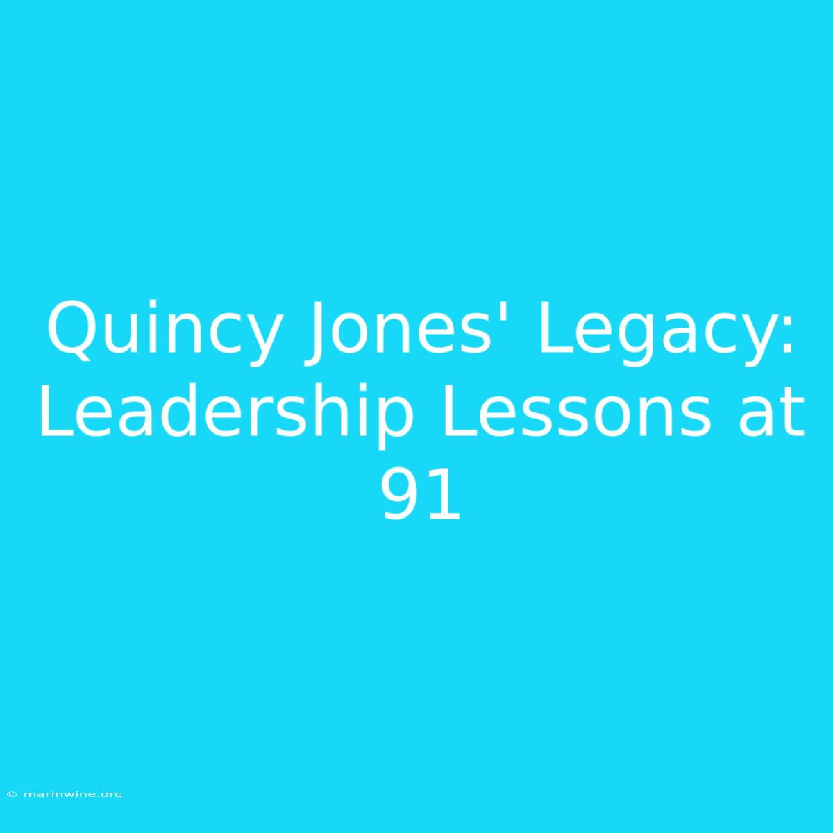 Quincy Jones' Legacy: Leadership Lessons At 91