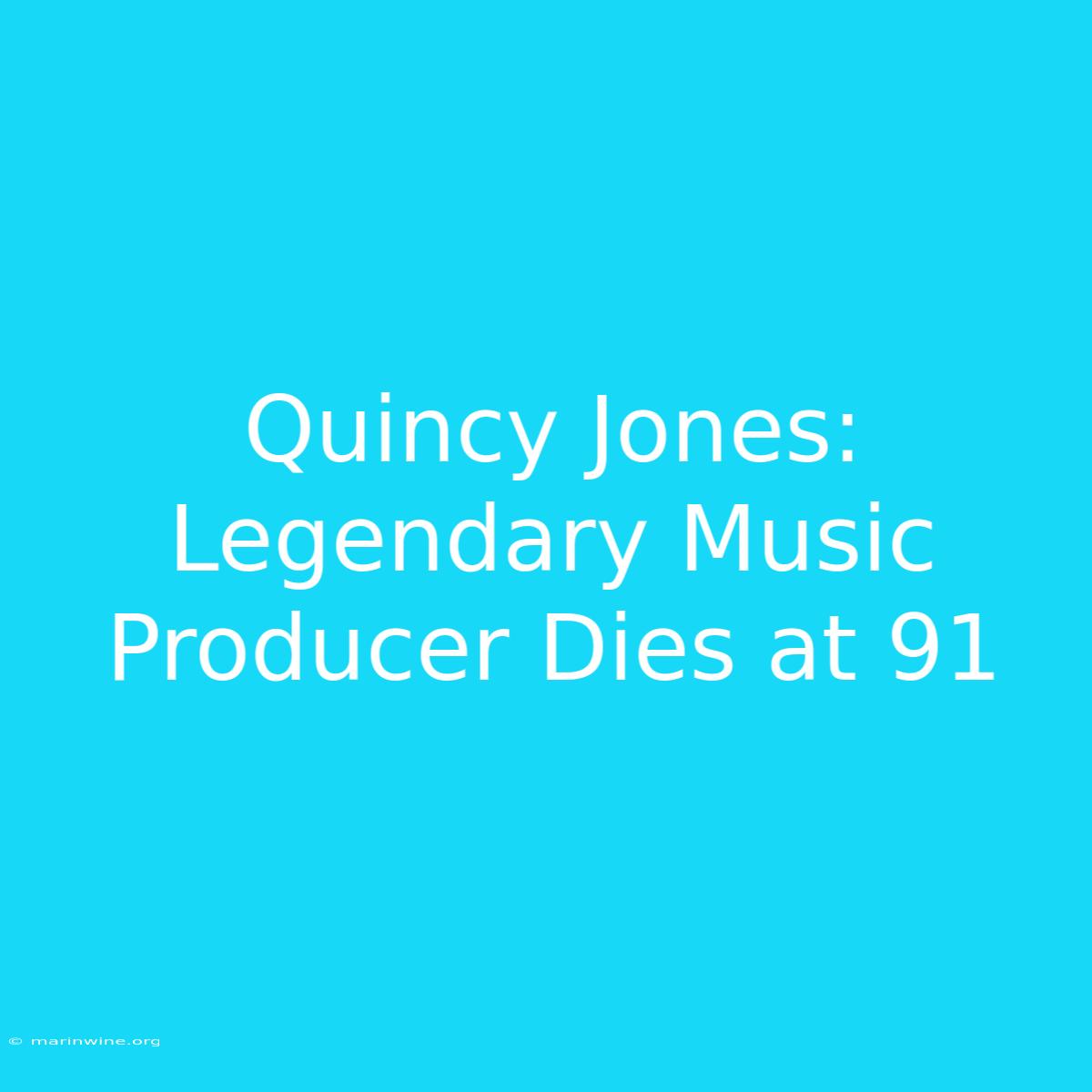 Quincy Jones: Legendary Music Producer Dies At 91