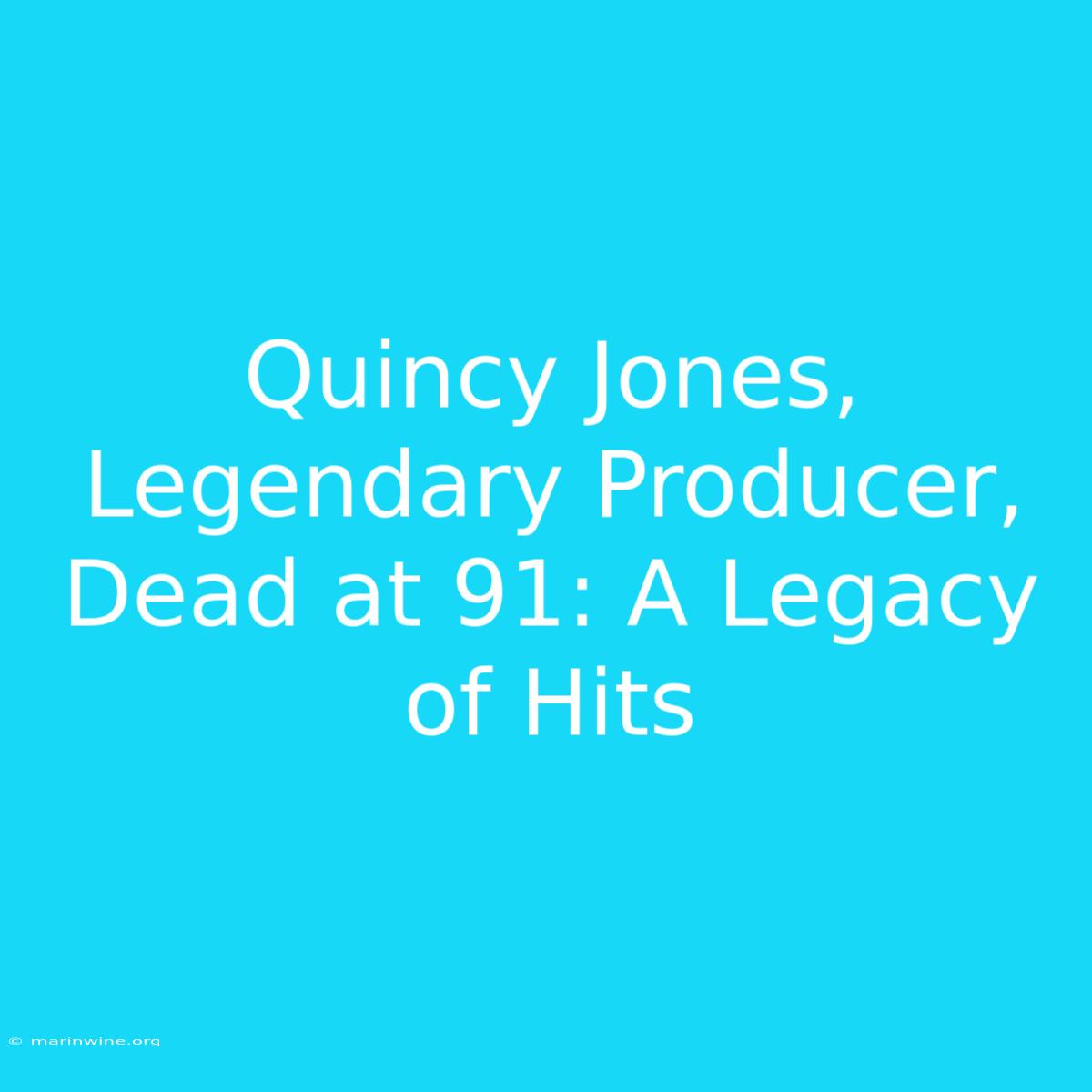 Quincy Jones, Legendary Producer, Dead At 91: A Legacy Of Hits