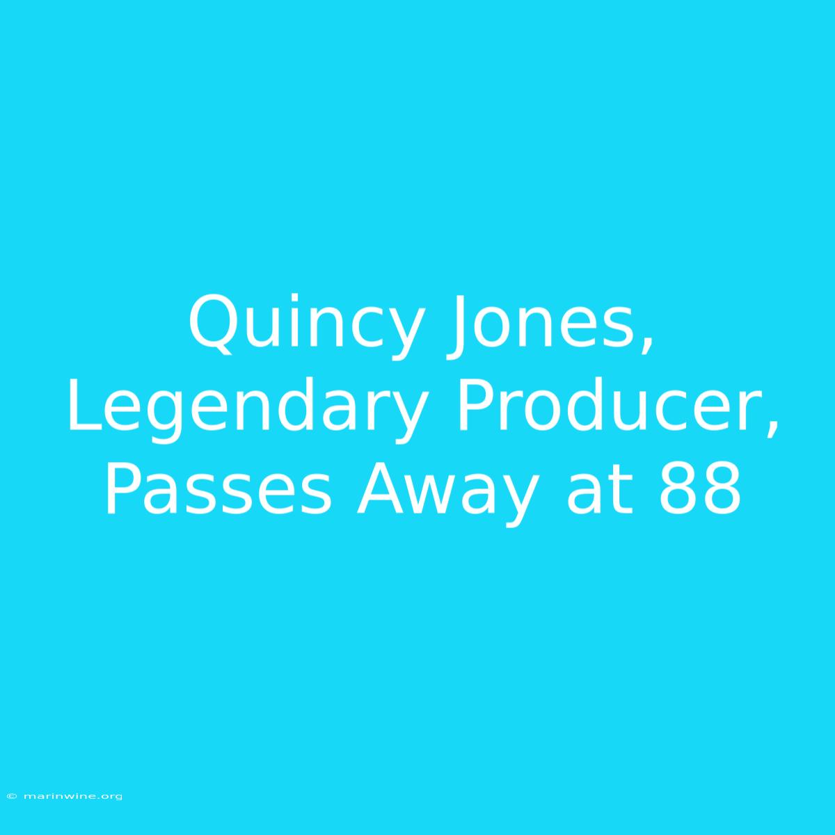 Quincy Jones, Legendary Producer, Passes Away At 88