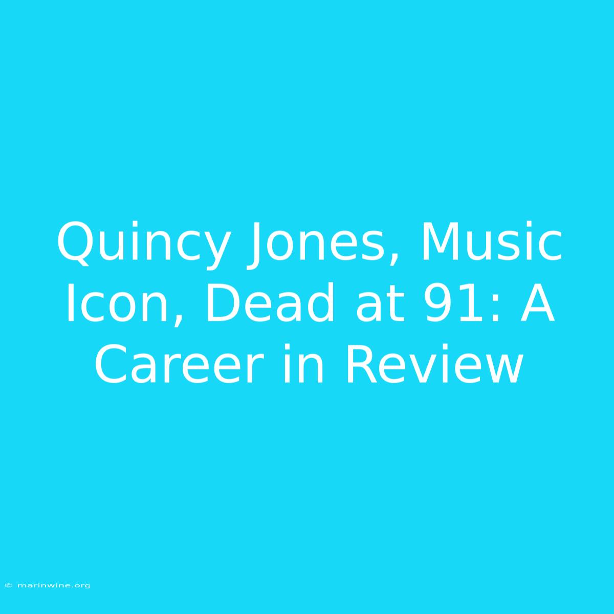 Quincy Jones, Music Icon, Dead At 91: A Career In Review 